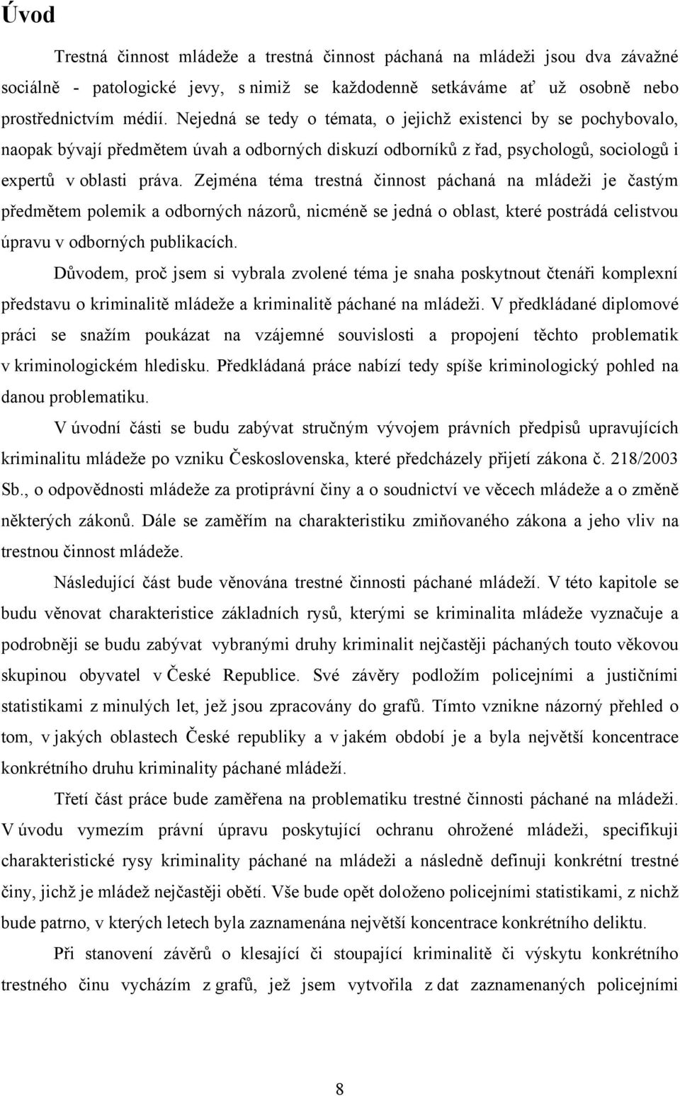 Zejména téma trestná činnost páchaná na mládeži je častým předmětem polemik a odborných názorů, nicméně se jedná o oblast, které postrádá celistvou úpravu v odborných publikacích.