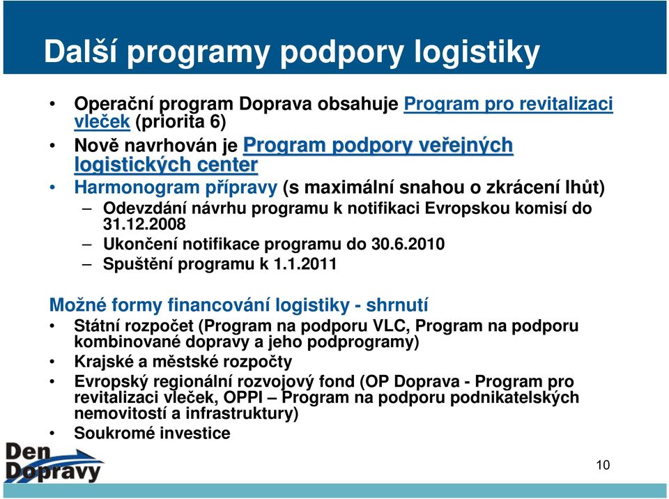 2010 Spuštění programu k 1.1.2011 Možné formy financování logistiky - shrnutí Státní rozpočet (Program na podporu VLC, Program na podporu kombinované dopravy a jeho podprogramy)