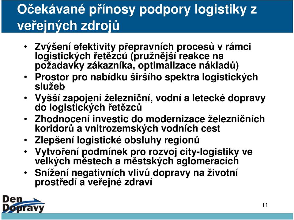 do logistických řetězců Zhodnocení investic do modernizace železničních koridorů a vnitrozemských vodních cest Zlepšení logistické obsluhy regionů