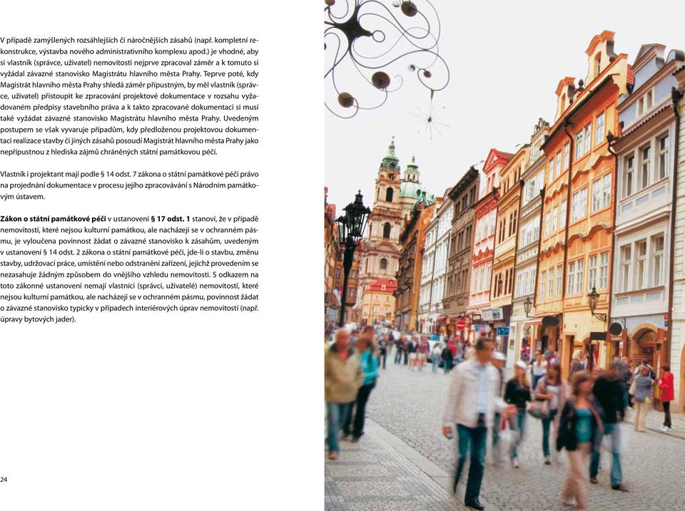 Teprve poté, kdy Magistrát hlavního města Prahy shledá záměr přípustným, by měl vlastník (správce, uživatel) přistoupit ke zpracování projektové dokumentace v rozsahu vyžadovaném předpisy stavebního