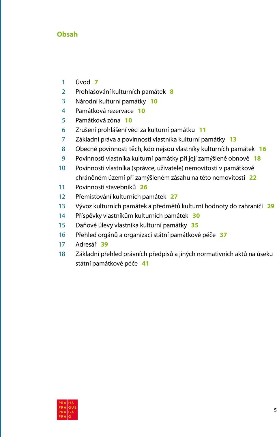 18 Povinnosti vlastníka (správce, uživatele) nemovitosti v památkově chráněném území při zamýšleném zásahu na této nemovitosti 22 Povinnosti stavebníků 26 Přemisťování kulturních památek 27 Vývoz