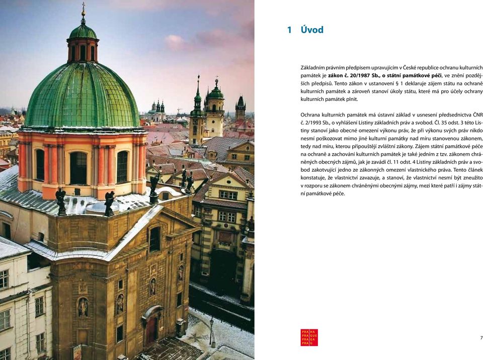 Ochrana kulturních památek má ústavní základ v usnesení předsednictva ČNR č. 2/1993 Sb., o vyhlášení Listiny základních práv a svobod. Čl. 35 odst.