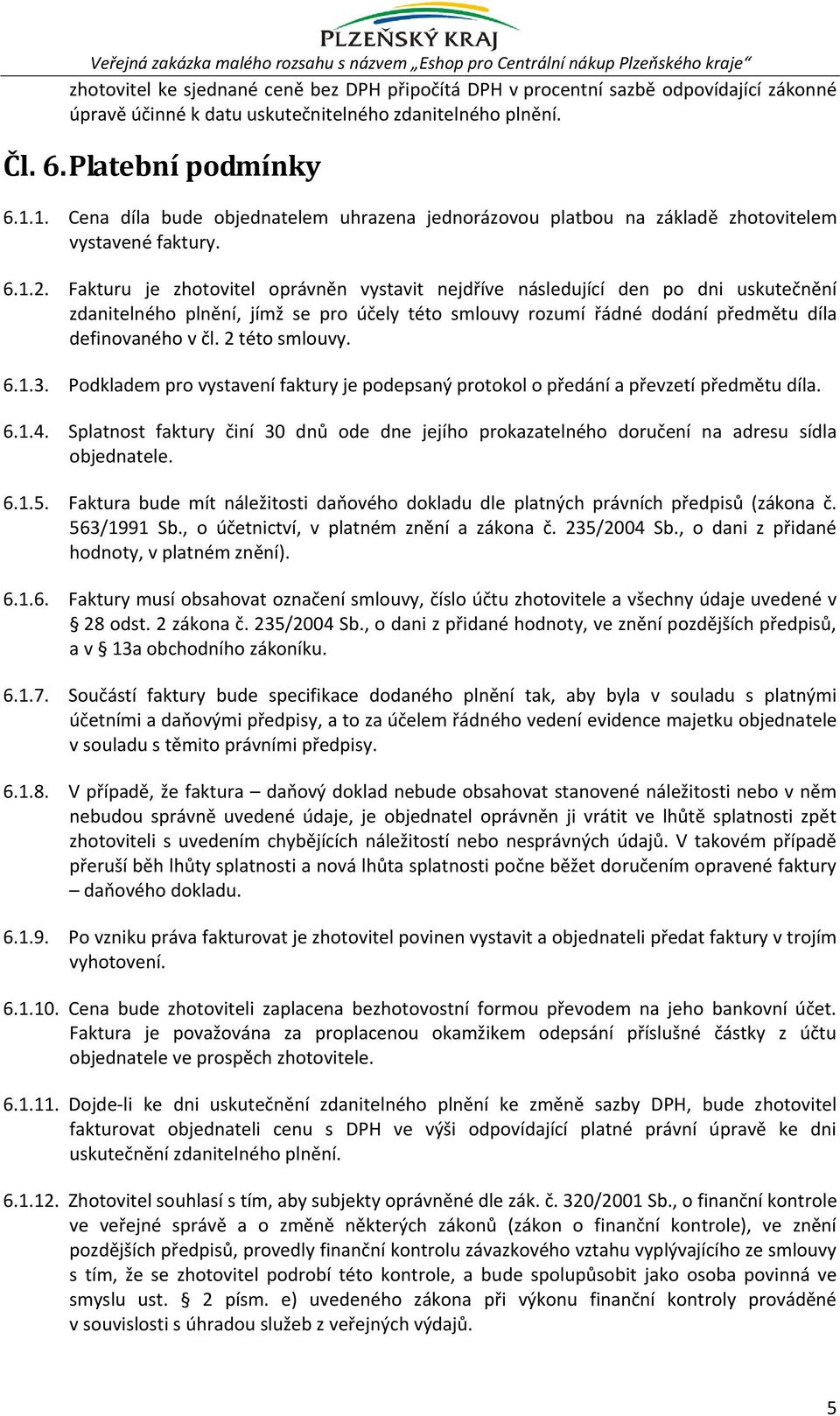 Fakturu je zhotovitel oprávněn vystavit nejdříve následující den po dni uskutečnění zdanitelného plnění, jímž se pro účely této smlouvy rozumí řádné dodání předmětu díla definovaného v čl.