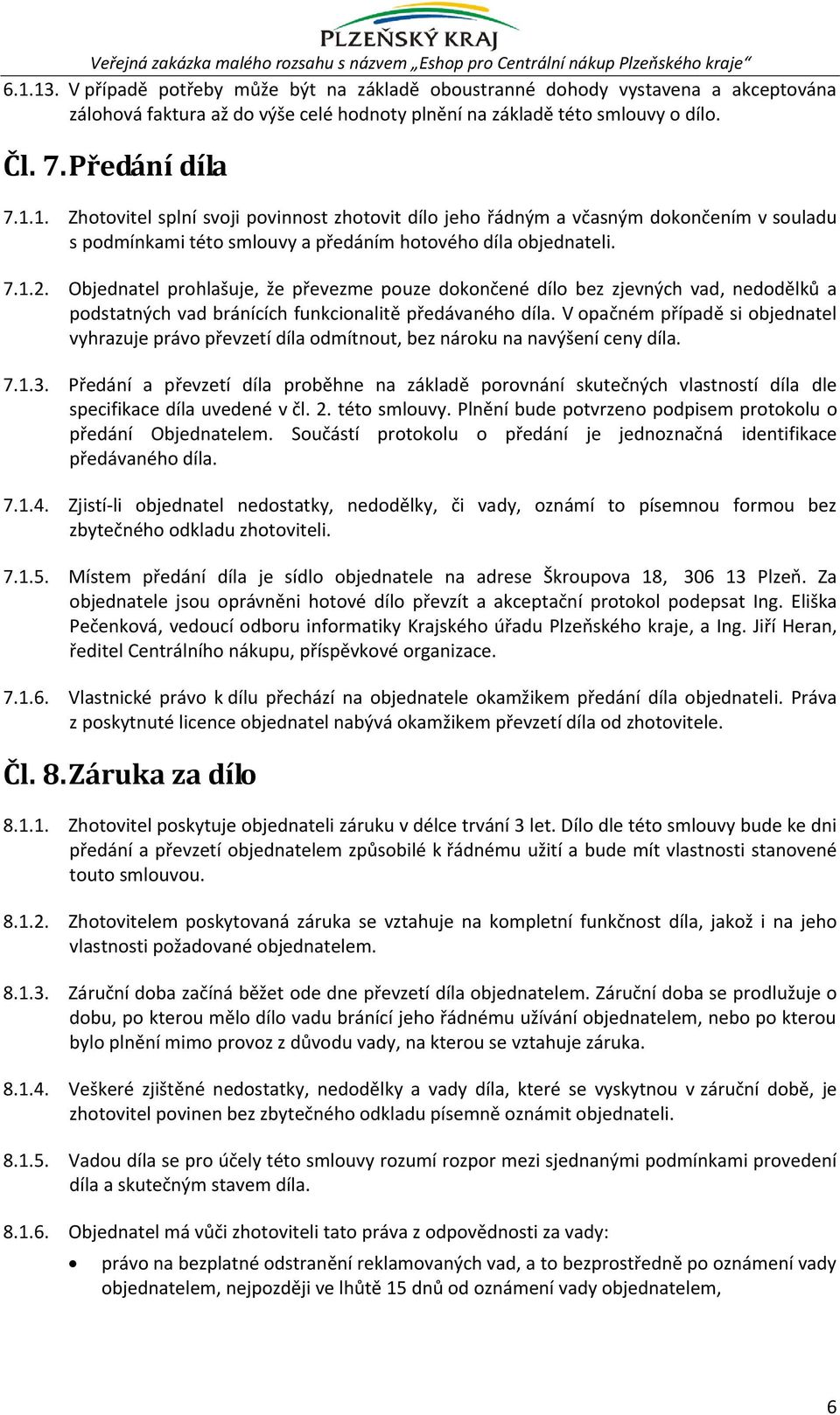 1. Zhotovitel splní svoji povinnost zhotovit dílo jeho řádným a včasným dokončením v souladu s podmínkami této smlouvy a předáním hotového díla objednateli. 7.1.2.