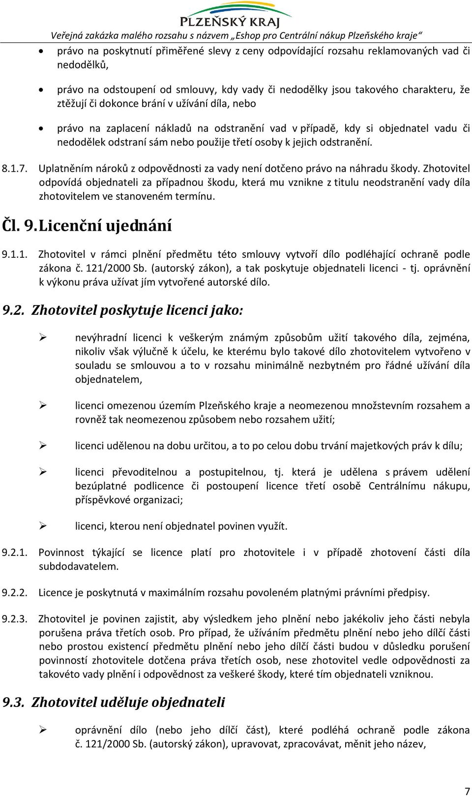 nedodělek odstraní sám nebo použije třetí osoby k jejich odstranění. 8.1.7. Uplatněním nároků z odpovědnosti za vady není dotčeno právo na náhradu škody.