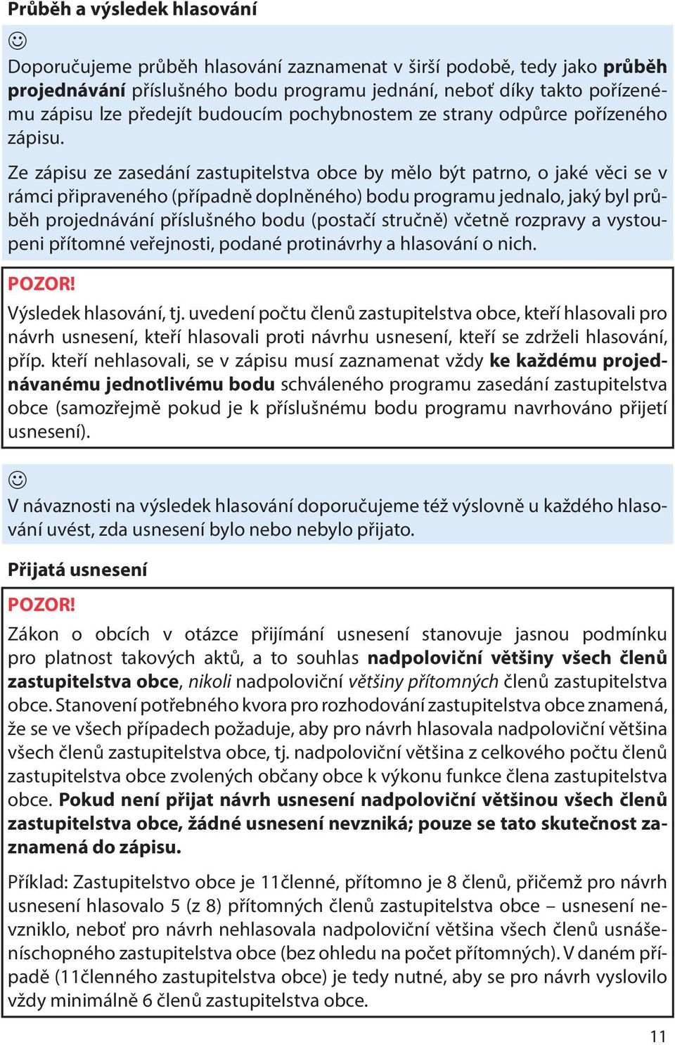 Ze zápisu ze zasedání zastupitelstva obce by mělo být patrno, o jaké věci se v rámci připraveného (případně doplněného) bodu programu jednalo, jaký byl průběh projednávání příslušného bodu (postačí