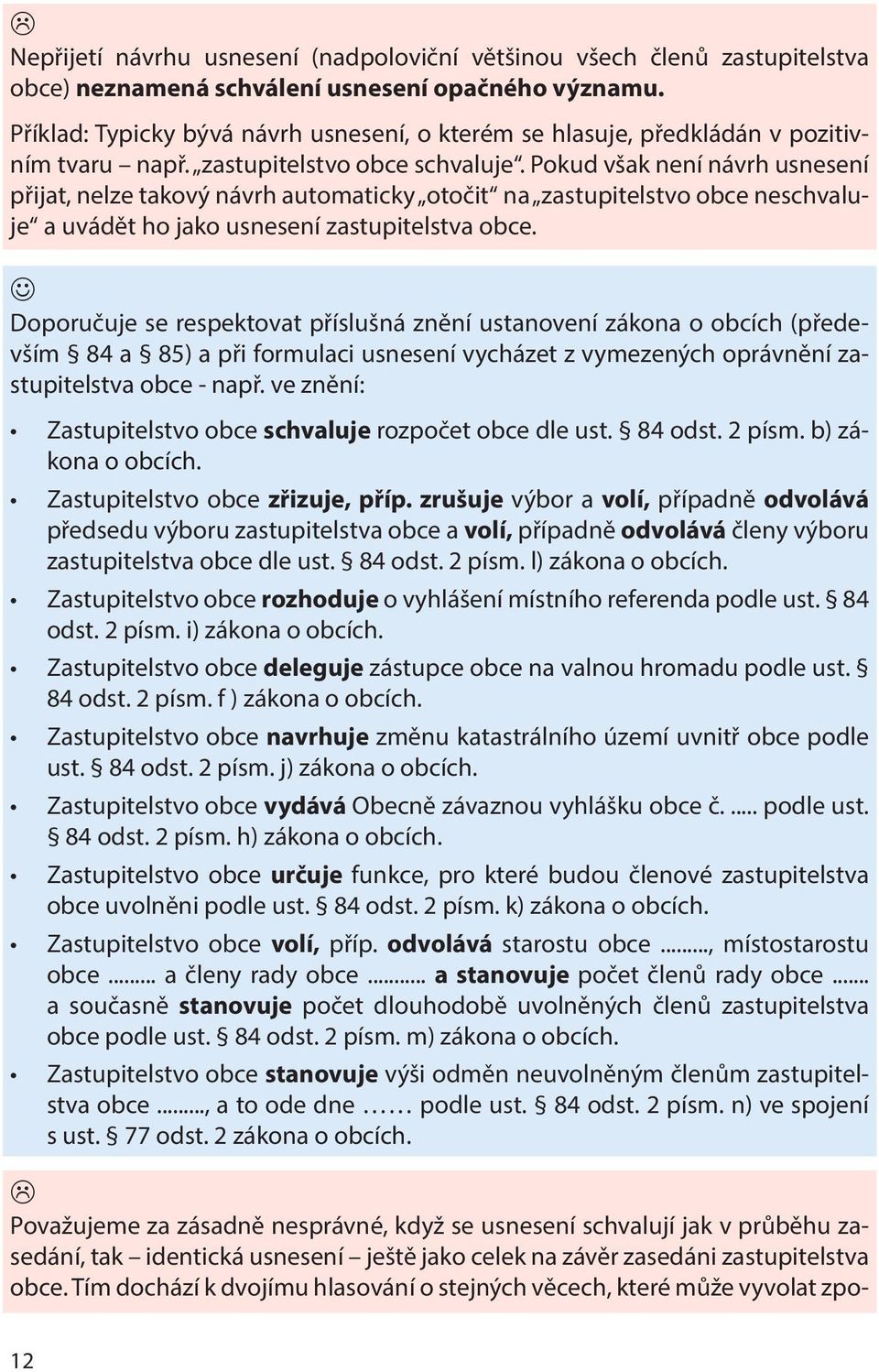 Pokud však není návrh usnesení přijat, nelze takový návrh automaticky otočit na zastupitelstvo obce neschvaluje a uvádět ho jako usnesení zastupitelstva obce.