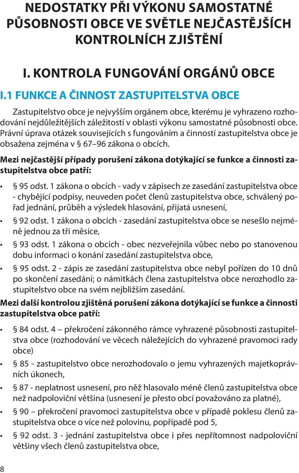 Právní úprava otázek souvisejících s fungováním a činností zastupitelstva obce je obsažena zejména v 67 96 zákona o obcích.