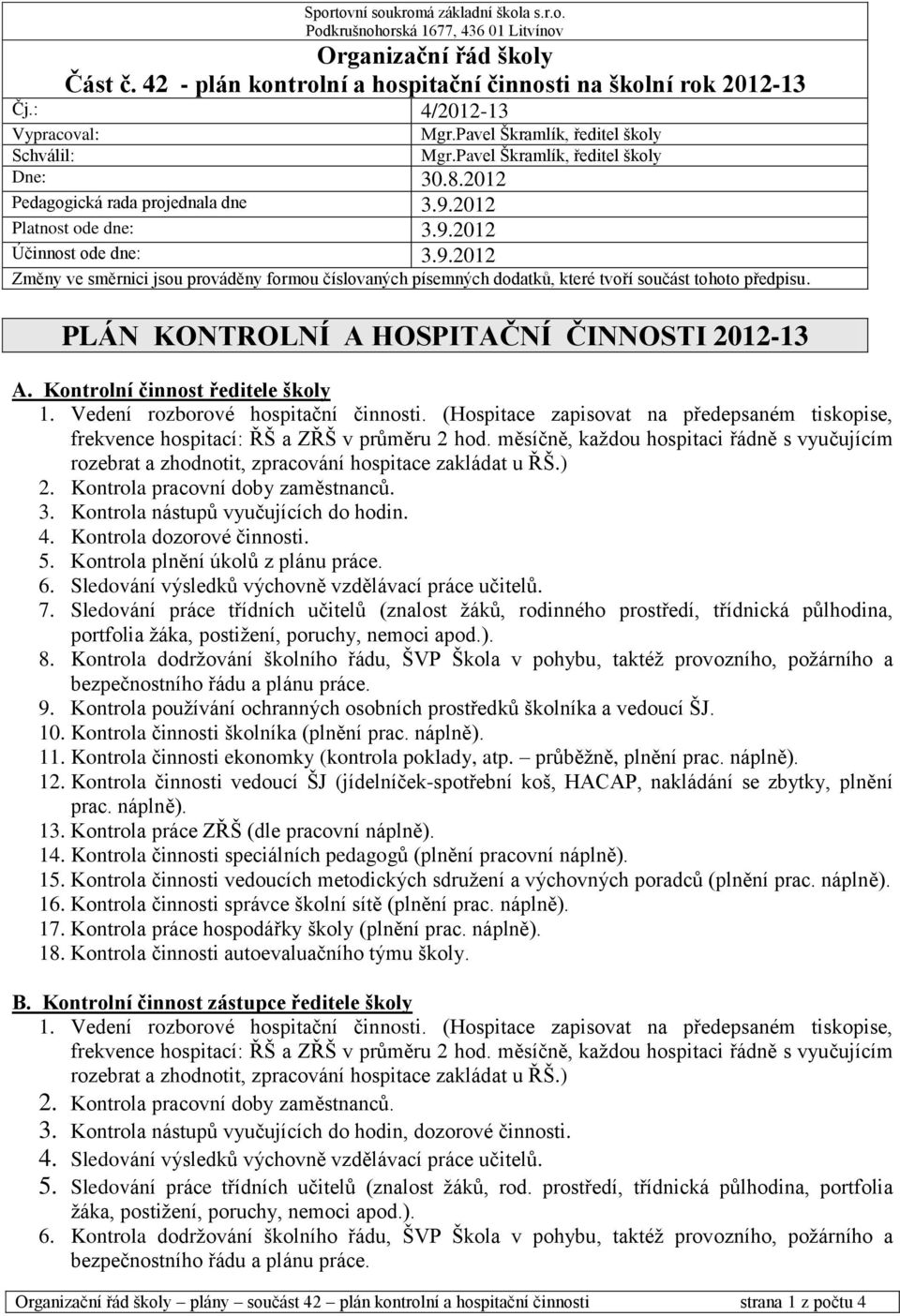 9.2012 Změny ve směrnici jsou prováděny formou číslovaných písemných dodatků, které tvoří součást tohoto předpisu. PLÁN KONTROLNÍ A HOSPITAČNÍ ČINNOSTI 2012-13 A. Kontrolní činnost ředitele školy 1.