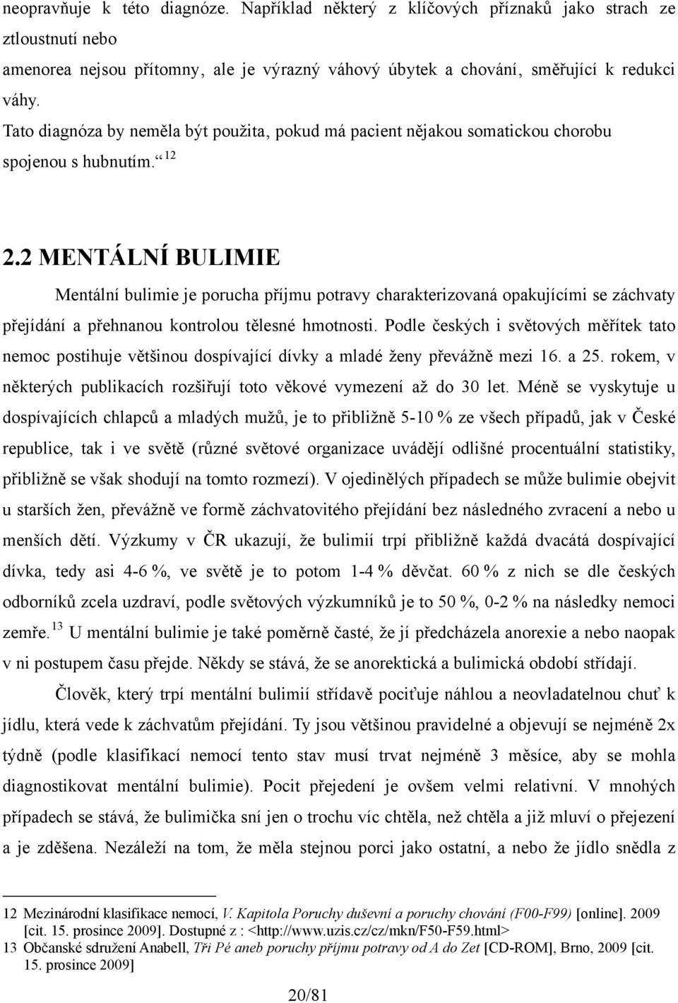 2 MENTÁLNÍ BULIMIE Mentální bulimie je porucha příjmu potravy charakterizovaná opakujícími se záchvaty přejídání a přehnanou kontrolou tělesné hmotnosti.