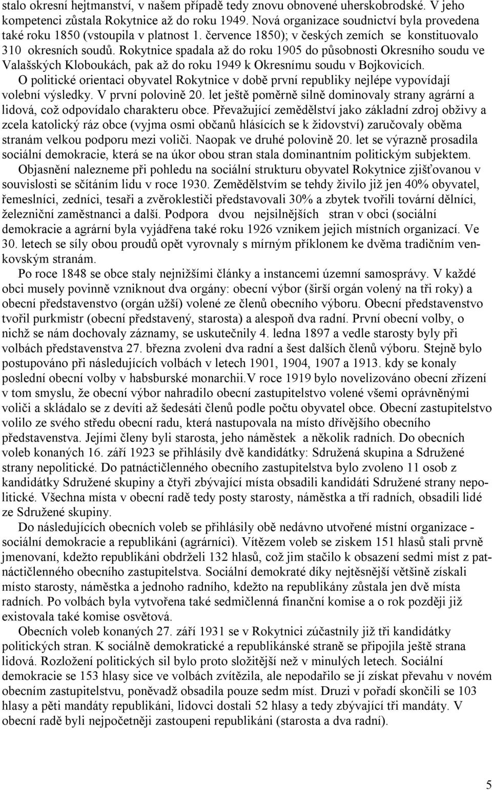 Rokytnice spadala až do roku 1905 do působnosti Okresního soudu ve Valašských Kloboukách, pak až do roku 1949 k Okresnímu soudu v Bojkovicích.