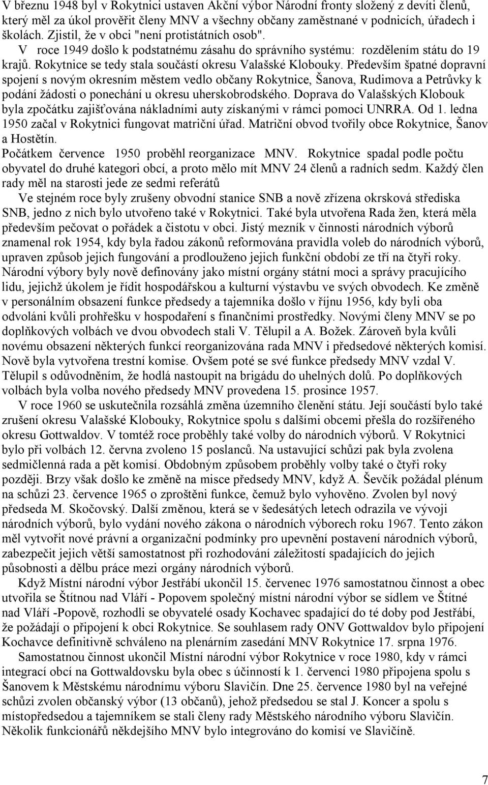 Především špatné dopravní spojení s novým okresním městem vedlo občany Rokytnice, Šanova, Rudimova a Petrůvky k podání žádosti o ponechání u okresu uherskobrodského.