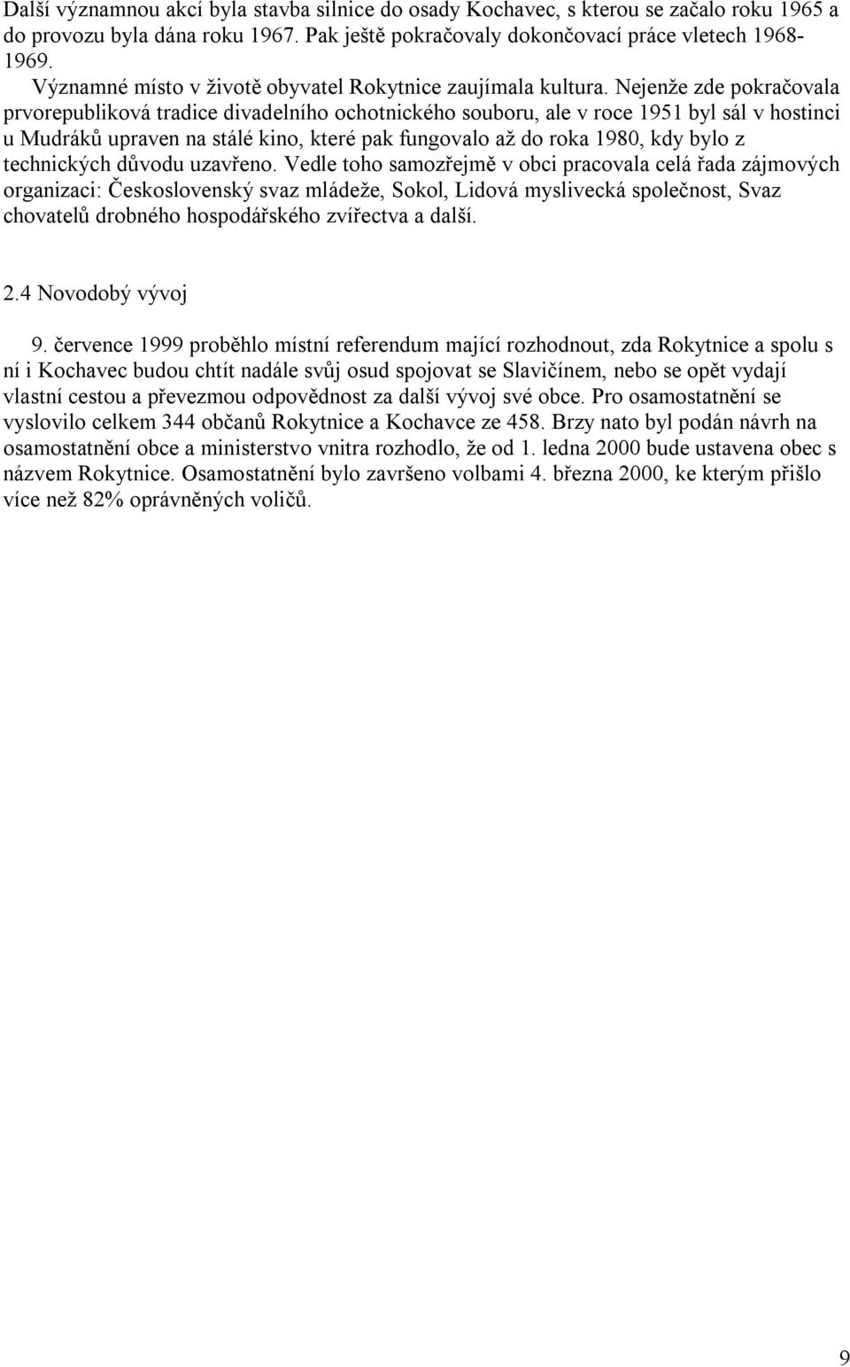 Nejenže zde pokračovala prvorepubliková tradice divadelního ochotnického souboru, ale v roce 1951 byl sál v hostinci u Mudráků upraven na stálé kino, které pak fungovalo až do roka 1980, kdy bylo z