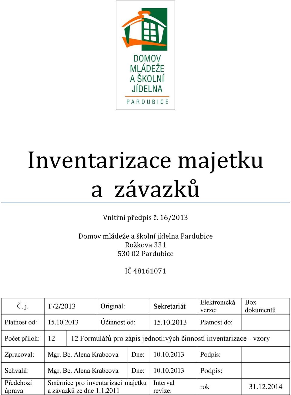 Bc. Alena Krabcová Dne: 10.10.2013 Podpis: Schválil: Mgr. Bc. Alena Krabcová Dne: 10.10.2013 Podpis: Předchozí úprava: Směrnice pro inventarizaci majetku a závazků ze dne 1.