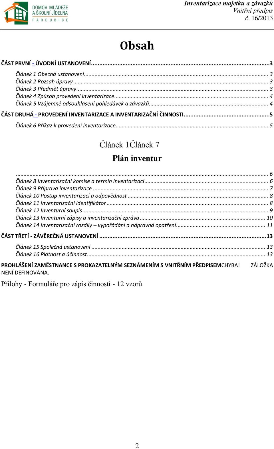 .. 5 Článek 1Článek 7 Plán inventur... 6 Článek 8 Inventarizační komise a termín inventarizací... 6 Článek 9 Příprava inventarizace... 7 Článek 10 Postup inventarizací a odpovědnost.
