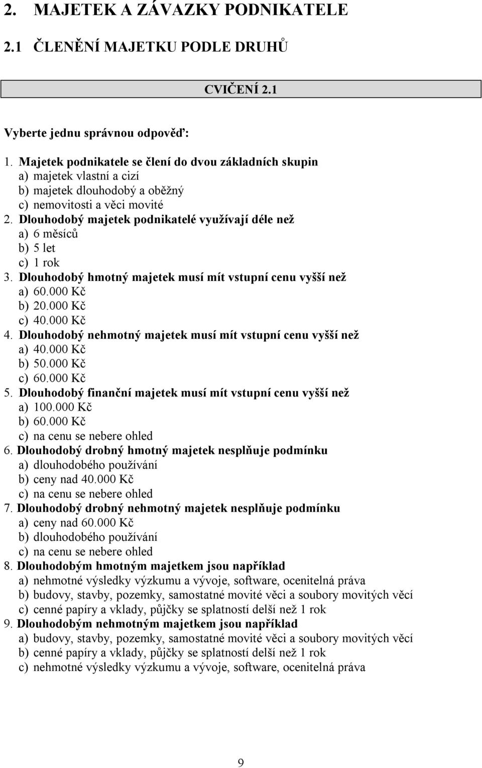 Dlouhodobý majetek podnikatelé využívají déle než a) 6 měsíců b) 5 let c) 1 rok 3. Dlouhodobý hmotný majetek musí mít vstupní cenu vyšší než a) 60.000 Kč b) 20.000 Kč c) 40.000 Kč 4.