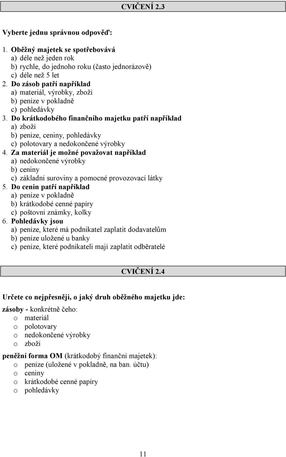 Do krátkodobého finančního majetku patří například a) zboží b) peníze, ceniny, pohledávky c) polotovary a nedokončené výrobky 4.
