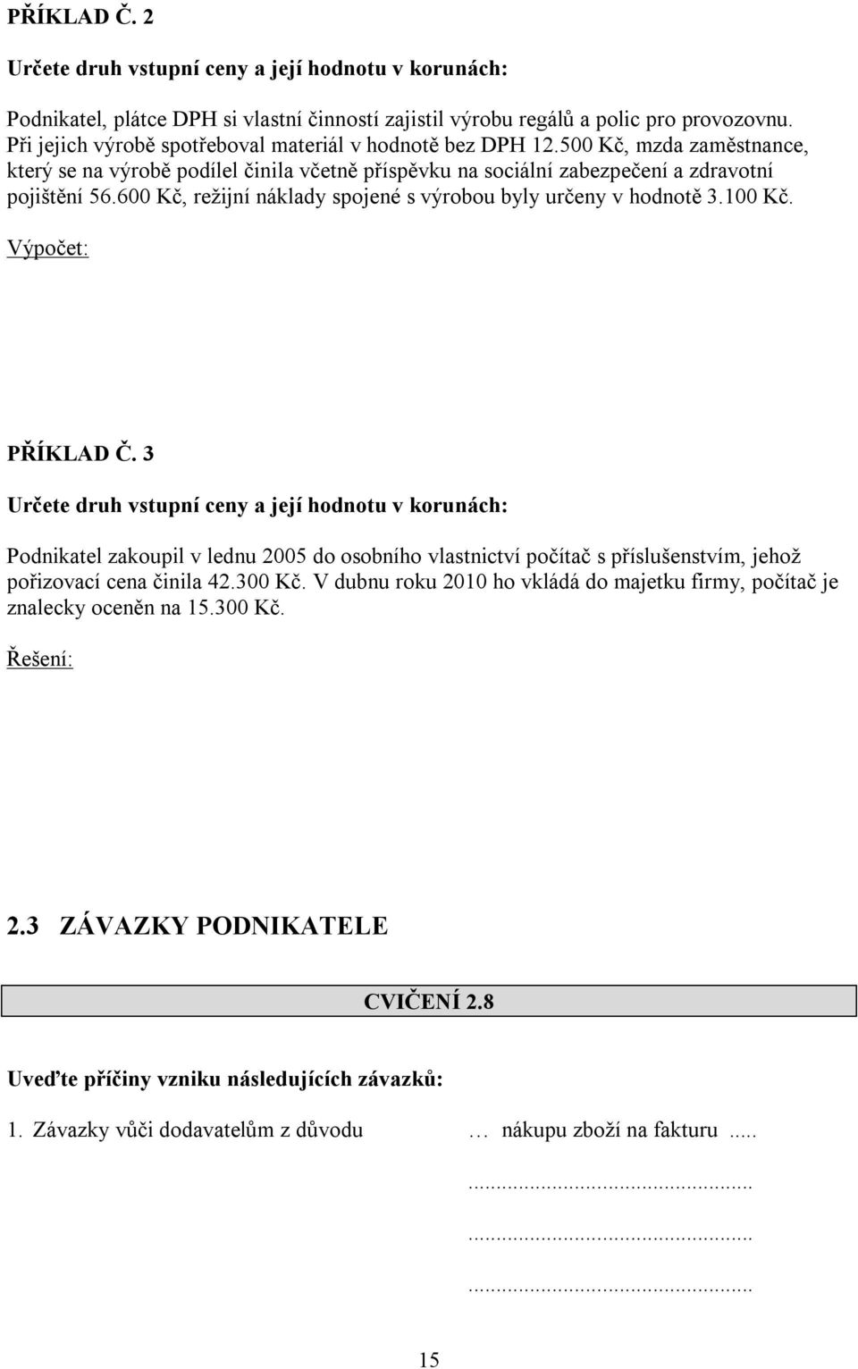 600 Kč, režijní náklady spojené s výrobou byly určeny v hodnotě 3.100 Kč. Výpočet: PŘÍKLAD Č.
