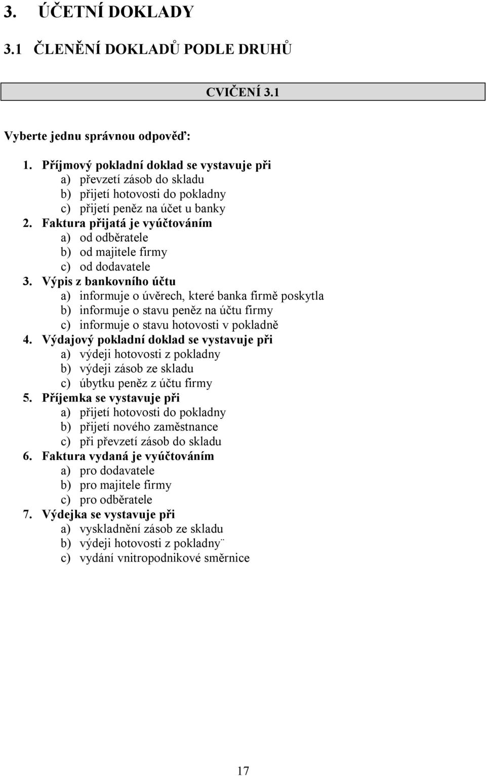 Faktura přijatá je vyúčtováním a) od odběratele b) od majitele firmy c) od dodavatele 3.