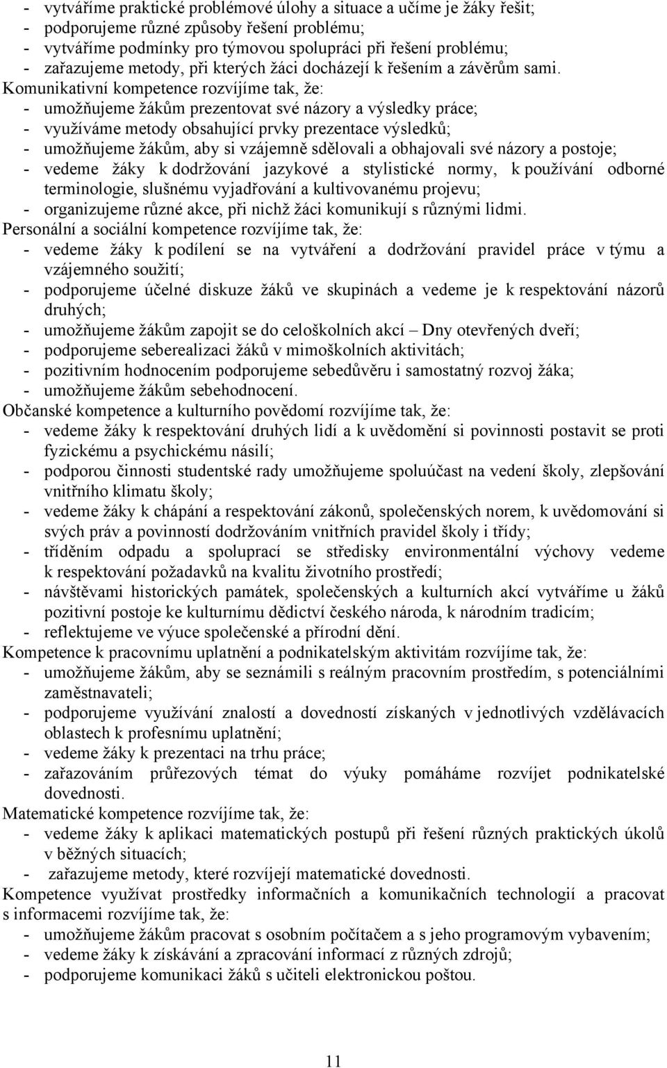 Komunikativní kompetence rozvíjíme tak, že: - umožňujeme žákům prezentovat své názory a výsledky práce; - využíváme metody obsahující prvky prezentace výsledků; - umožňujeme žákům, aby si vzájemně