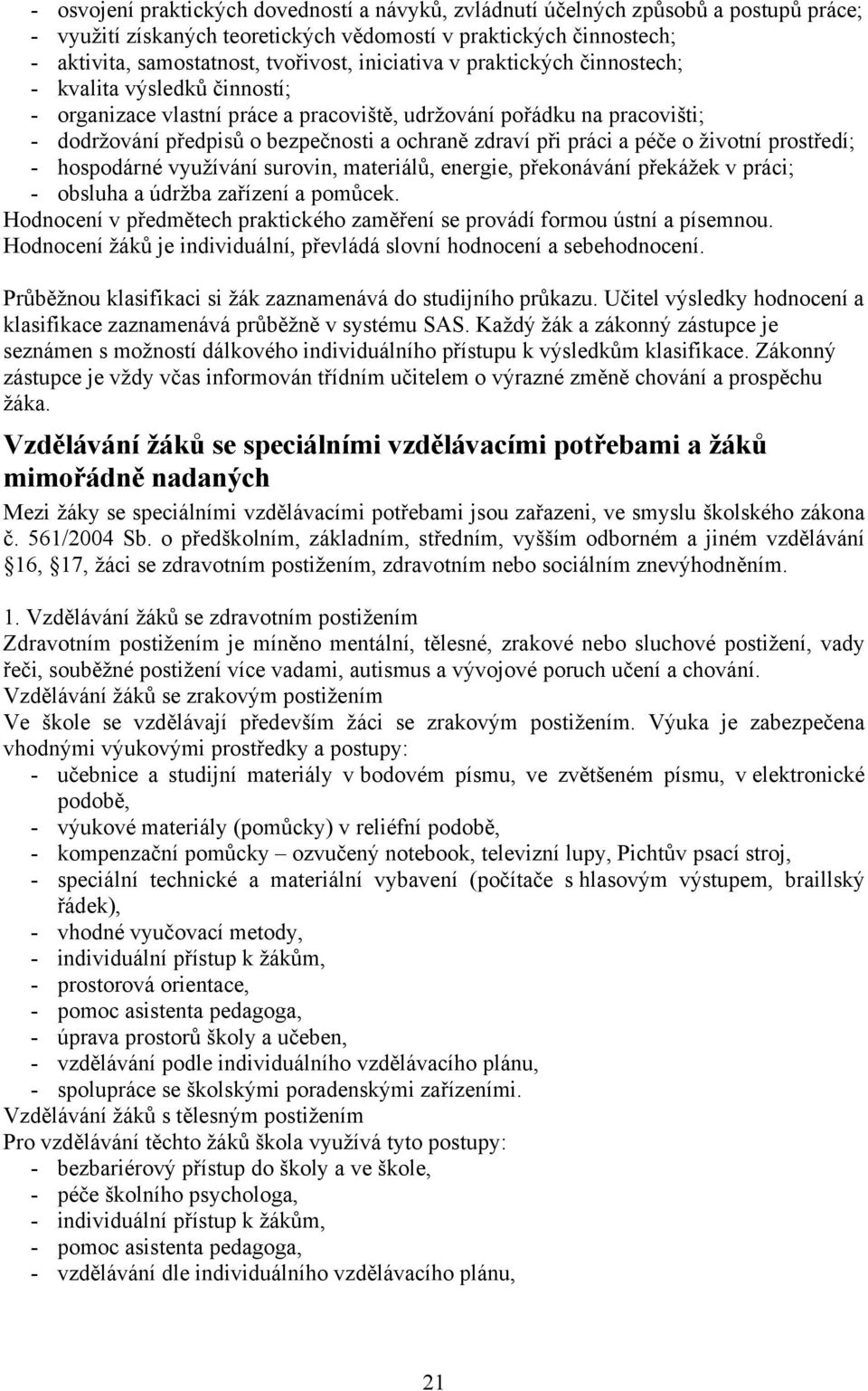 práci a péče o životní prostředí; - hospodárné využívání surovin, materiálů, energie, překonávání překážek v práci; - obsluha a údržba zařízení a pomůcek.