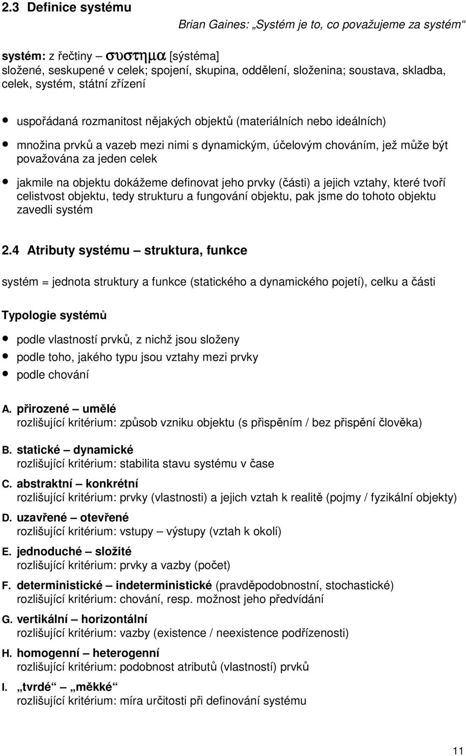 celek jakmile na objektu dokážeme definovat jeho prvky (části) a jejich vztahy, které tvoří celistvost objektu, tedy strukturu a fungování objektu, pak jsme do tohoto objektu zavedli systém 2.