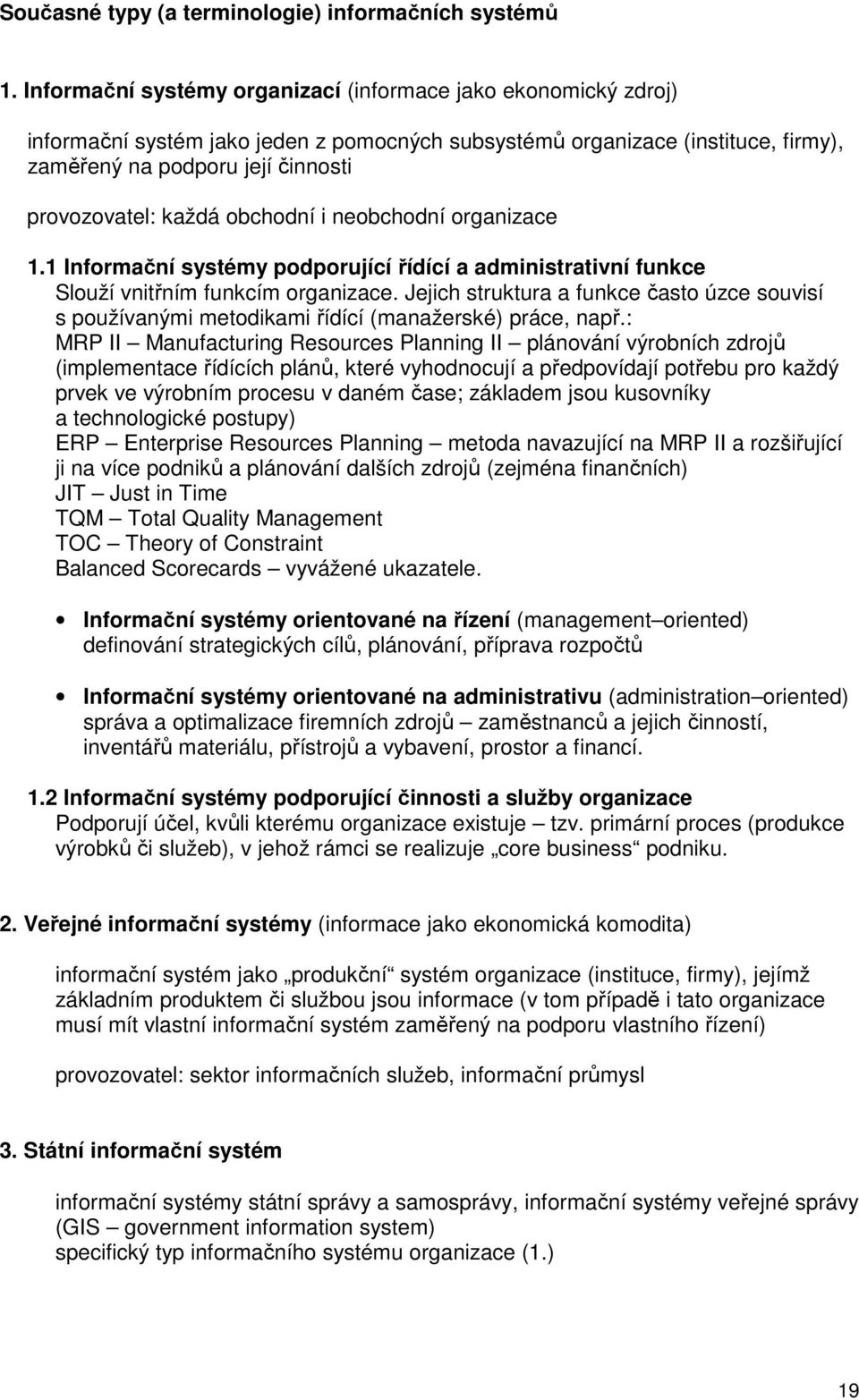 každá obchodní i neobchodní organizace 1.1 Informační systémy podporující řídící a administrativní funkce Slouží vnitřním funkcím organizace.
