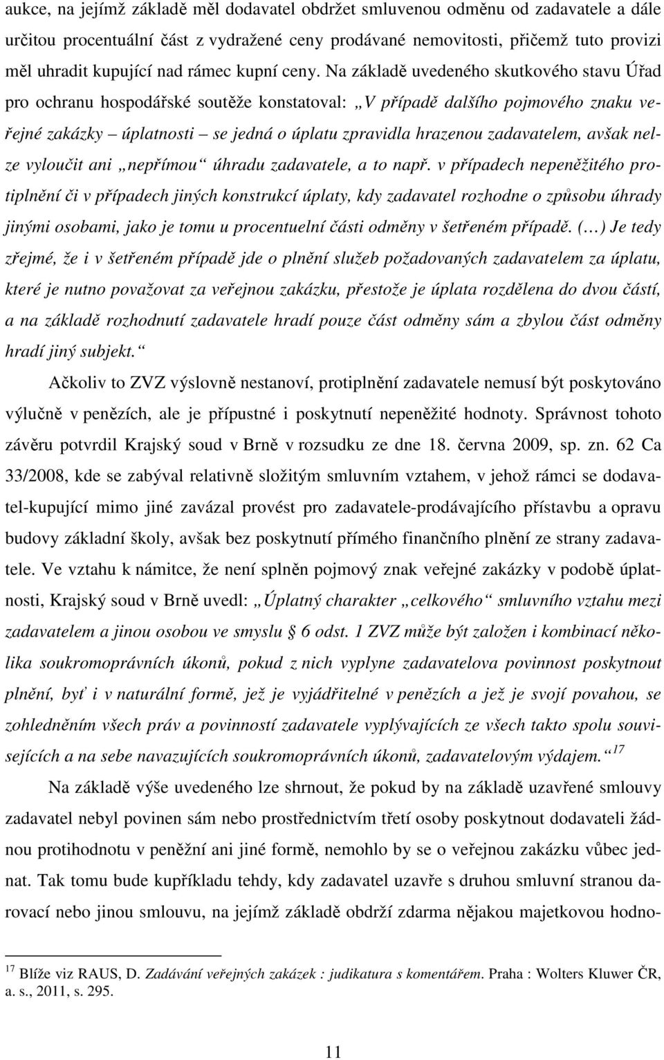 Na základě uvedeného skutkového stavu Úřad pro ochranu hospodářské soutěže konstatoval: V případě dalšího pojmového znaku veřejné zakázky úplatnosti se jedná o úplatu zpravidla hrazenou zadavatelem,