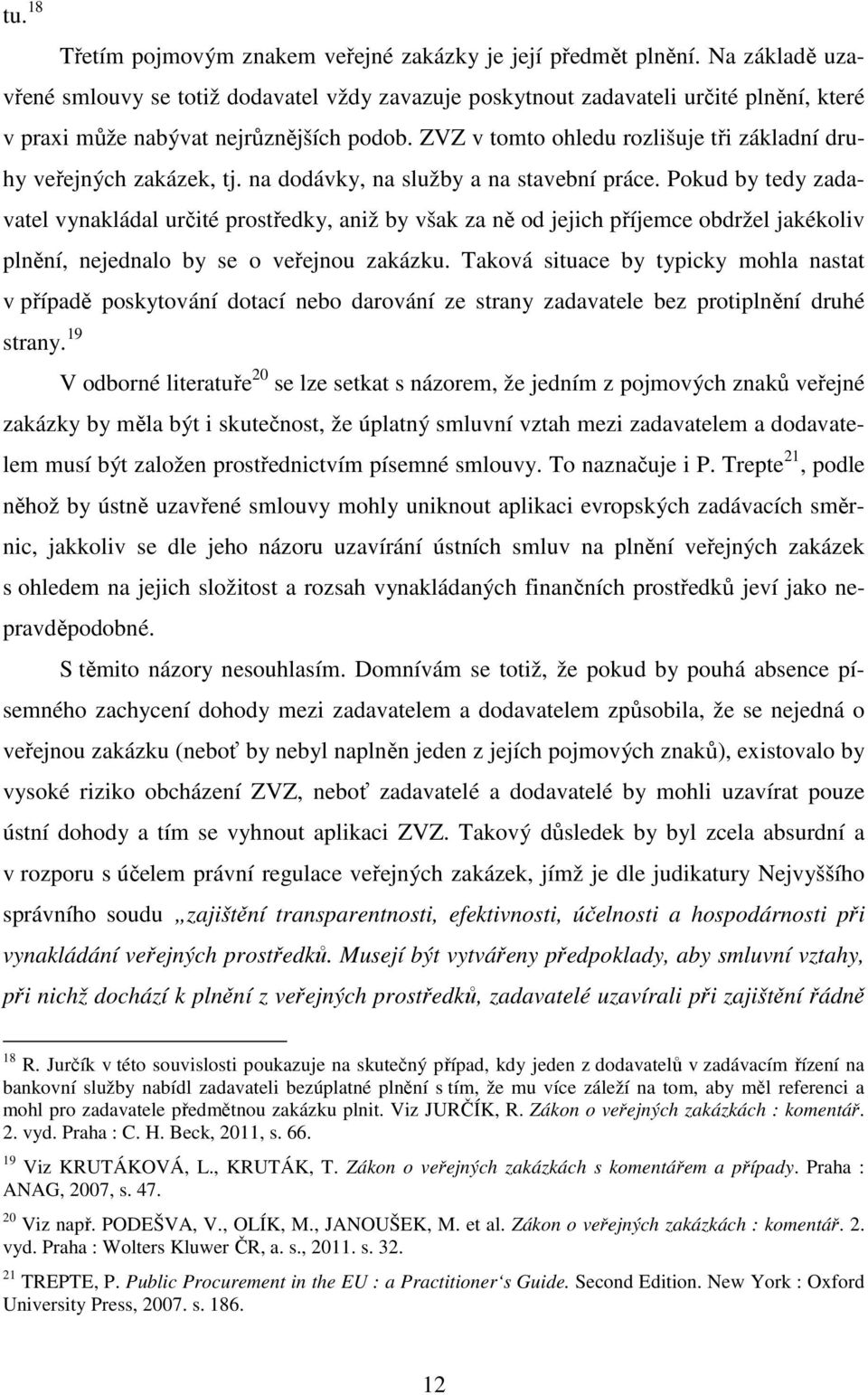 ZVZ v tomto ohledu rozlišuje tři základní druhy veřejných zakázek, tj. na dodávky, na služby a na stavební práce.