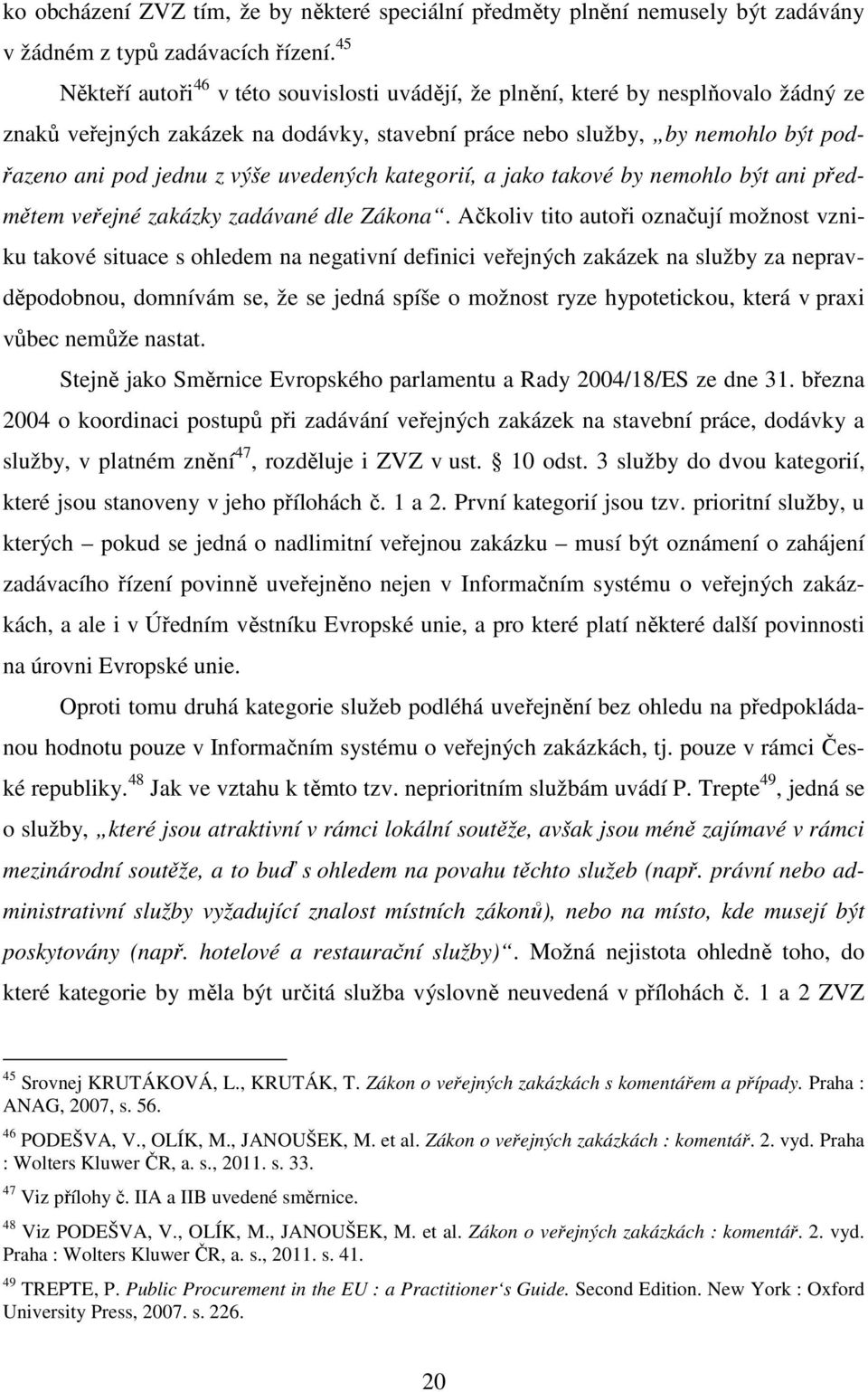 uvedených kategorií, a jako takové by nemohlo být ani předmětem veřejné zakázky zadávané dle Zákona.