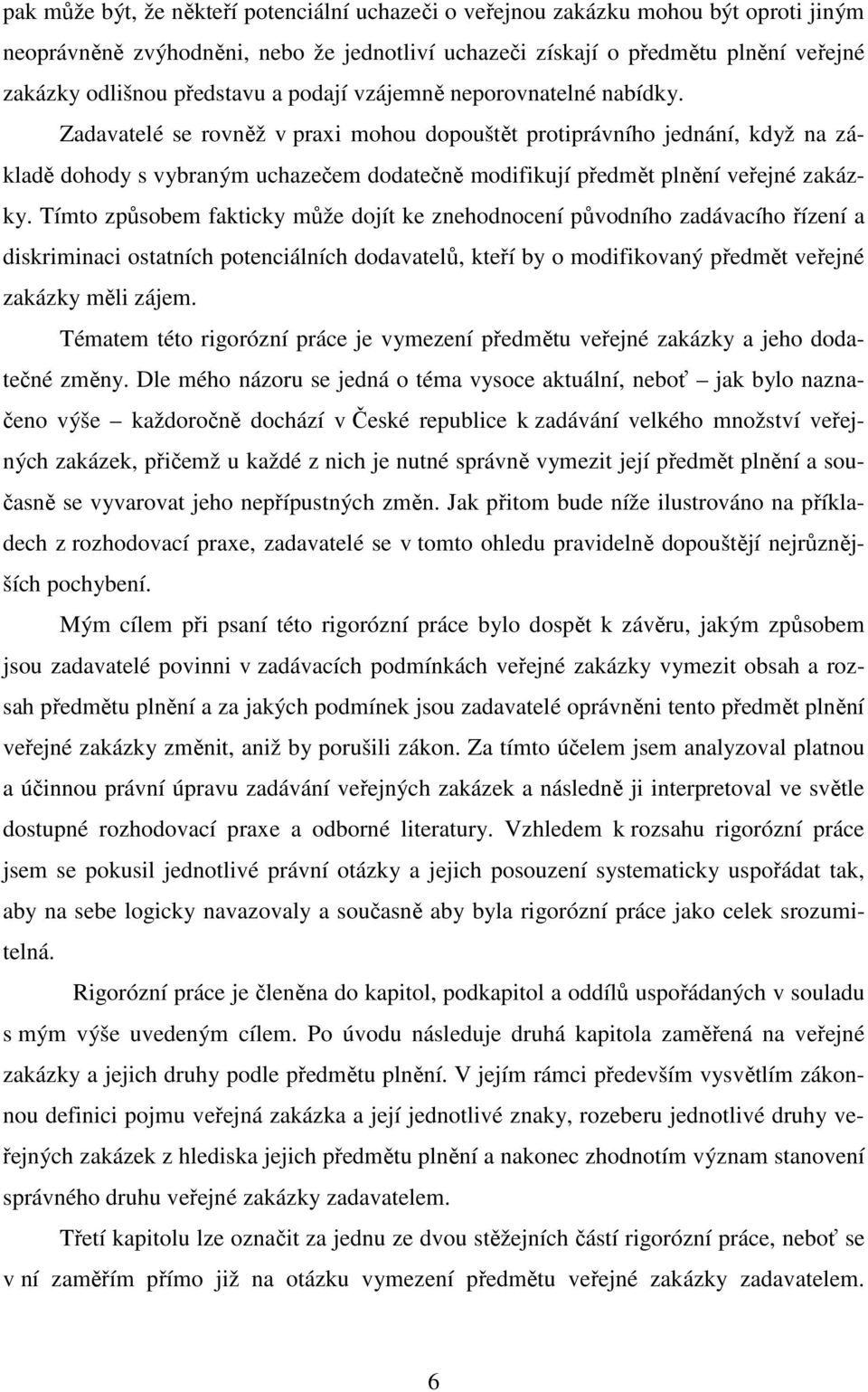 Zadavatelé se rovněž v praxi mohou dopouštět protiprávního jednání, když na základě dohody s vybraným uchazečem dodatečně modifikují předmět plnění veřejné zakázky.