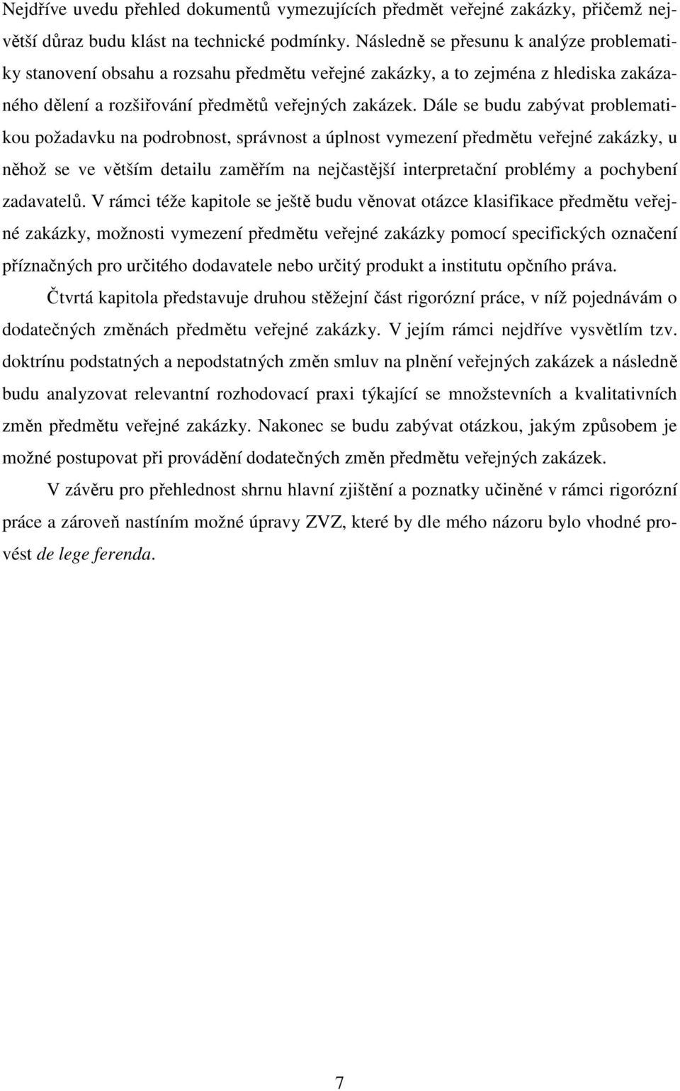 Dále se budu zabývat problematikou požadavku na podrobnost, správnost a úplnost vymezení předmětu veřejné zakázky, u něhož se ve větším detailu zaměřím na nejčastější interpretační problémy a