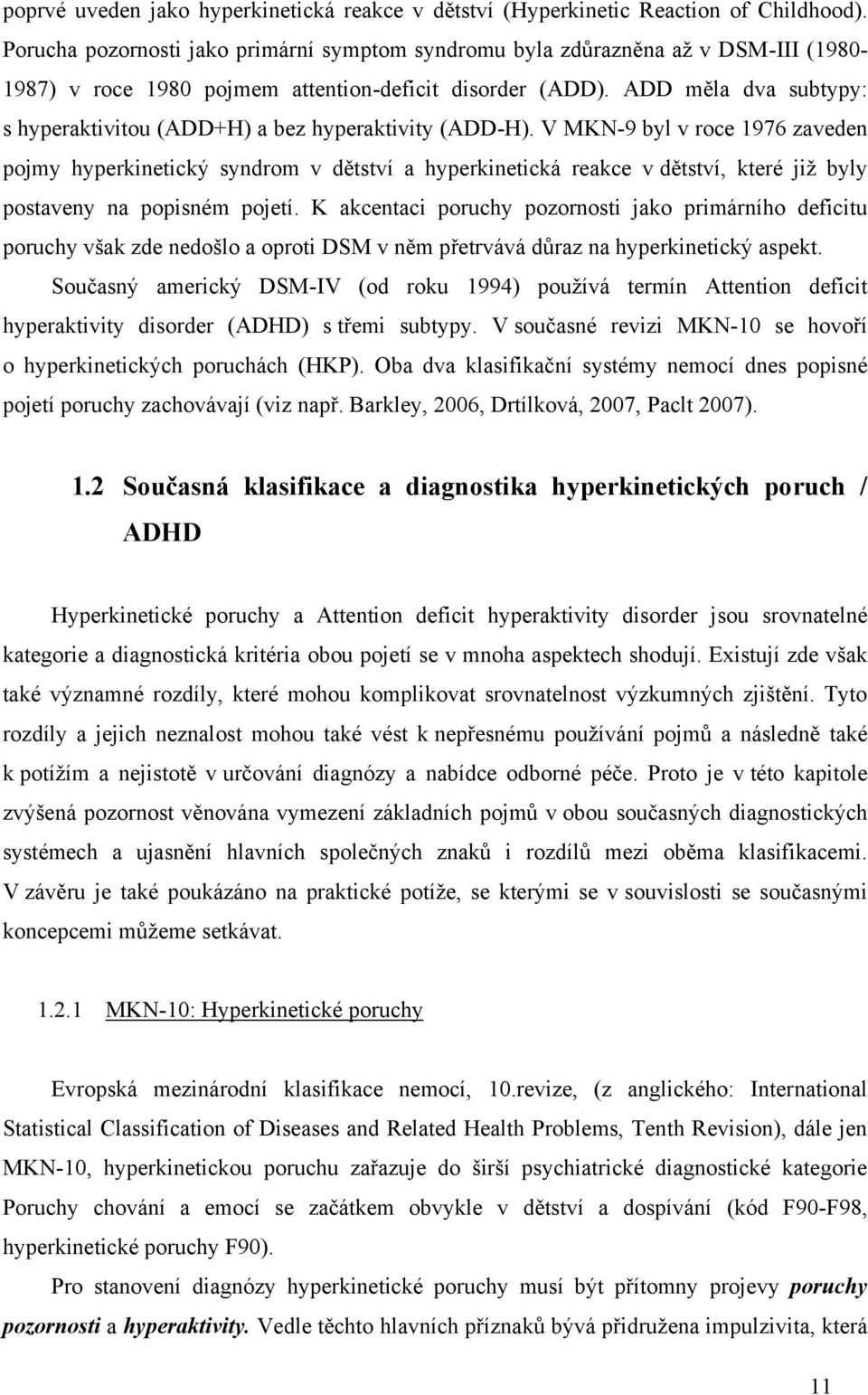 ADD měla dva subtypy: s hyperaktivitou (ADD+H) a bez hyperaktivity (ADD-H).