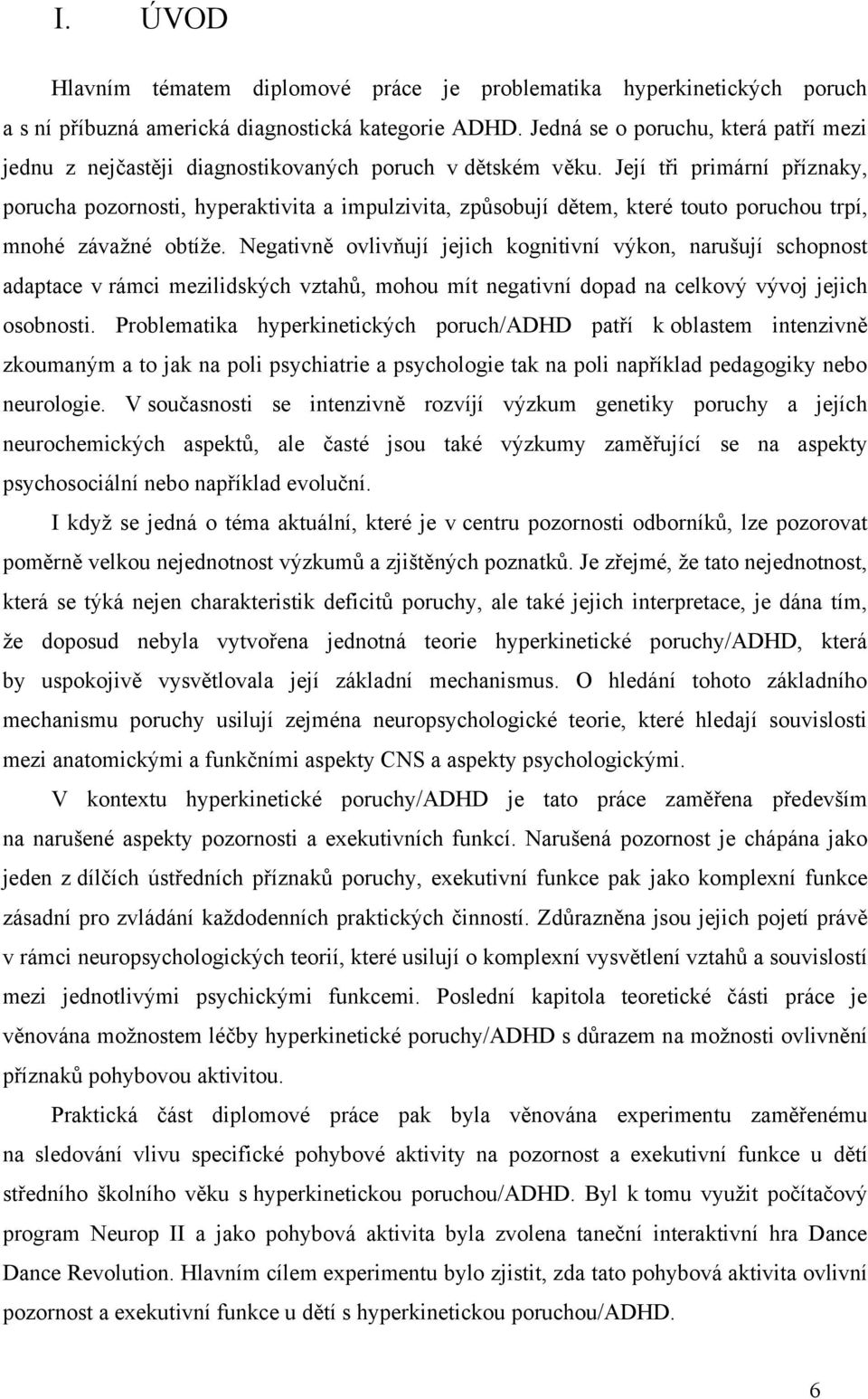 Její tři primární příznaky, porucha pozornosti, hyperaktivita a impulzivita, způsobují dětem, které touto poruchou trpí, mnohé závaţné obtíţe.