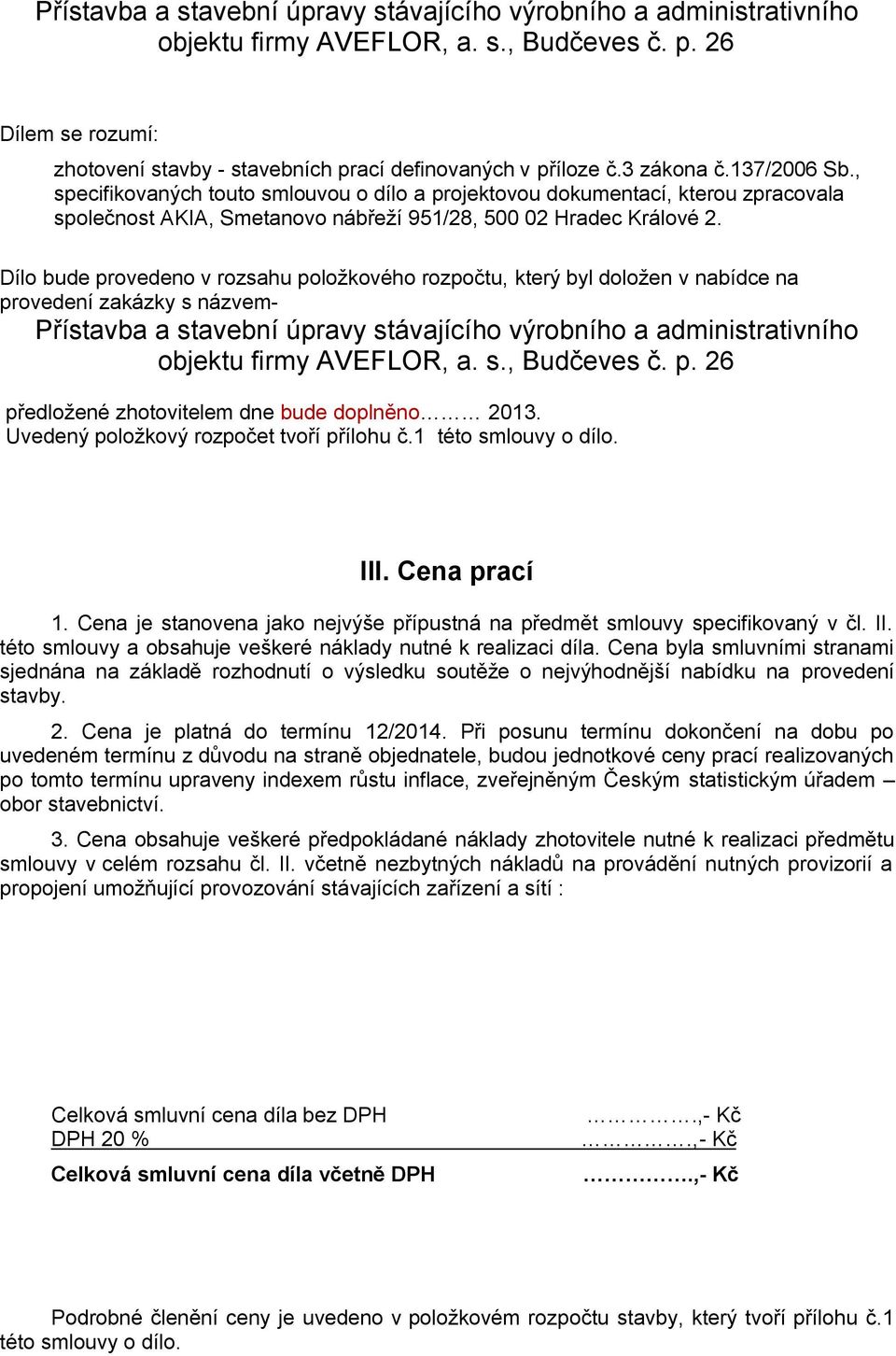 Dílo bude provedeno v rozsahu položkového rozpočtu, který byl doložen v nabídce na provedení zakázky s názvem- Přístavba a stavební úpravy stávajícího výrobního a administrativního objektu firmy