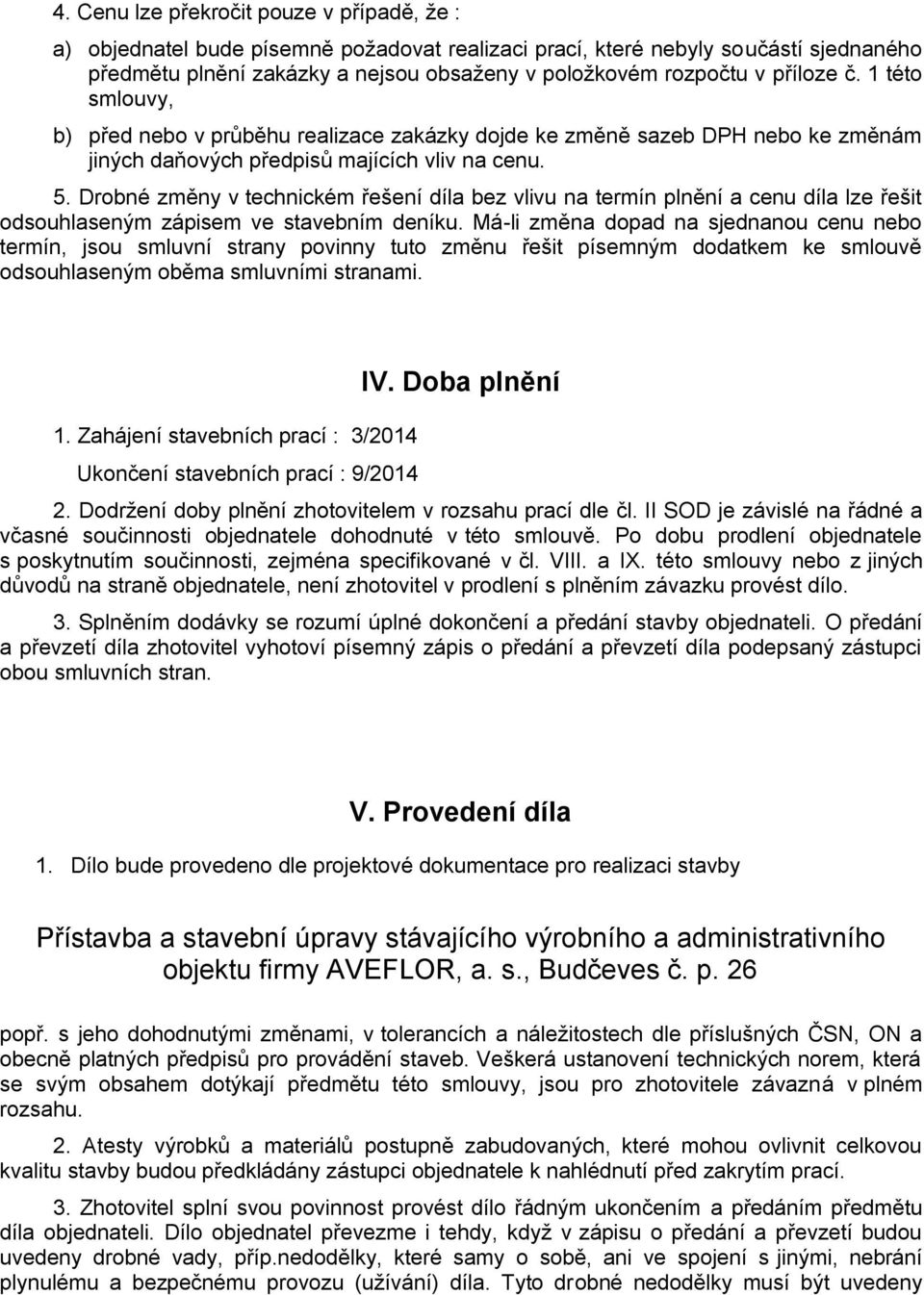 Drobné změny v technickém řešení díla bez vlivu na termín plnění a cenu díla lze řešit odsouhlaseným zápisem ve stavebním deníku.