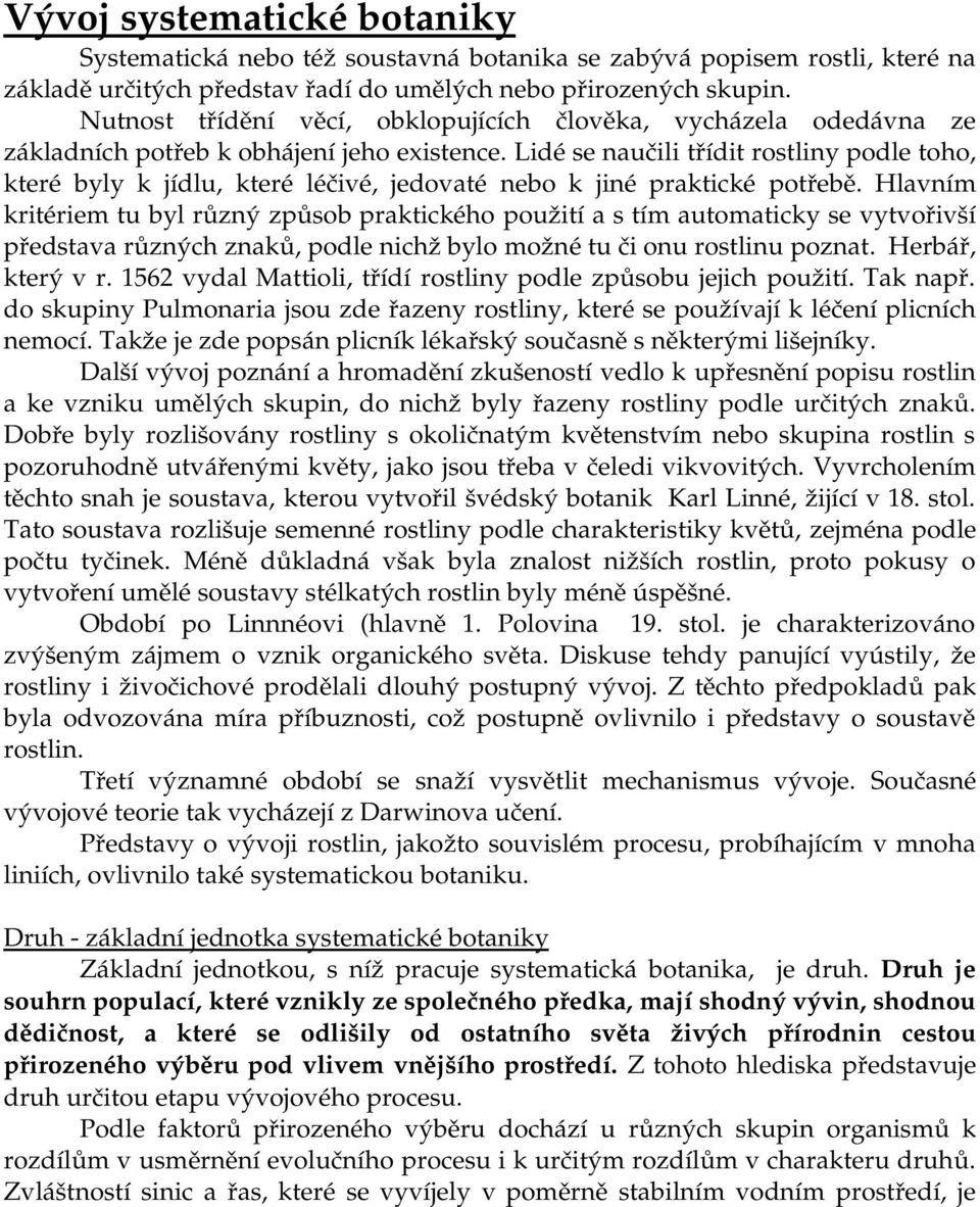 Lidé se naučili třídit rostliny podle toho, které byly k jídlu, které léčivé, jedovaté nebo k jiné praktické potřebě.