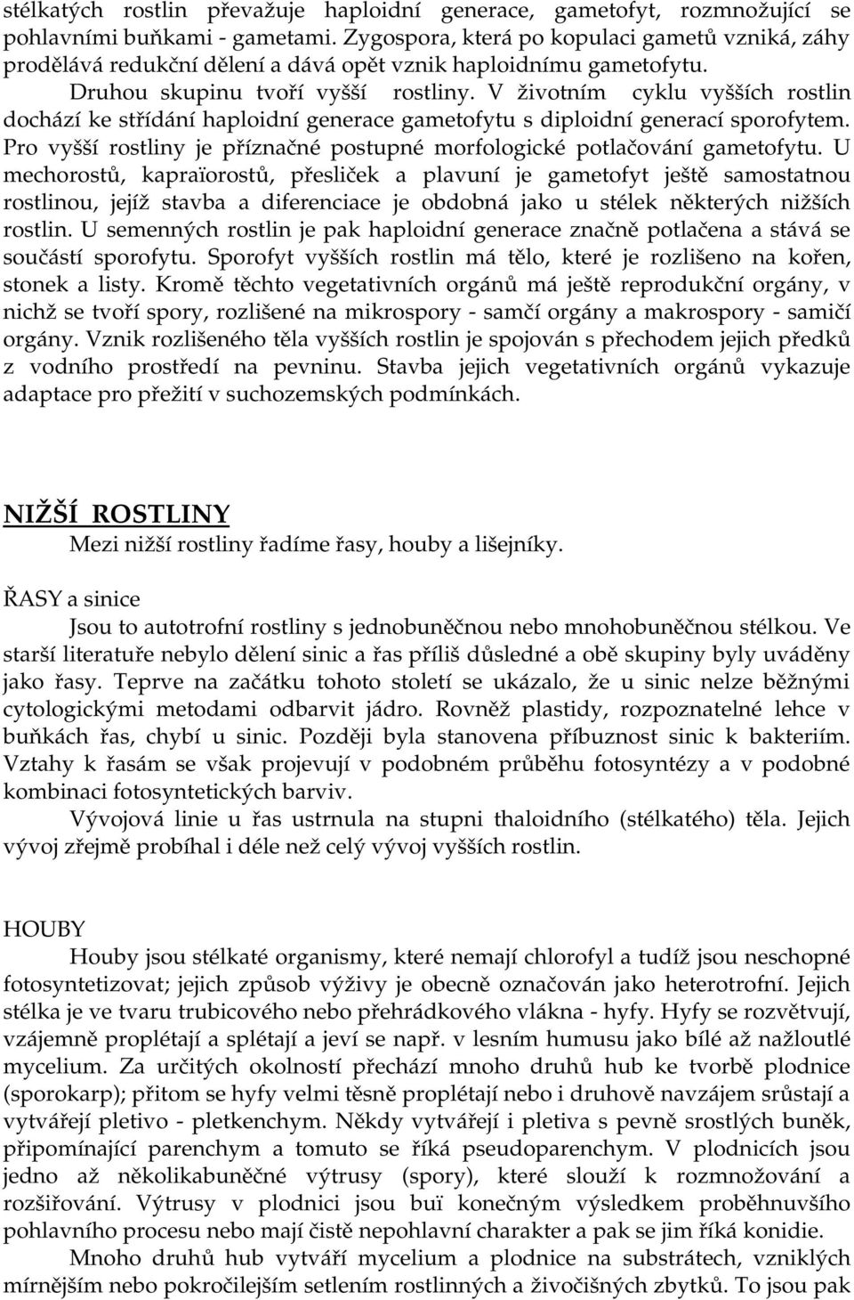 V životním cyklu vyšších rostlin dochází ke střídání haploidní generace gametofytu s diploidní generací sporofytem. Pro vyšší rostliny je příznačné postupné morfologické potlačování gametofytu.
