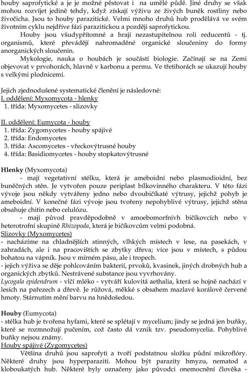 organismů, které převádějí nahromaděné organické sloučeniny do formy anorganických sloučenin. Mykologie, nauka o houbách je součástí biologie.
