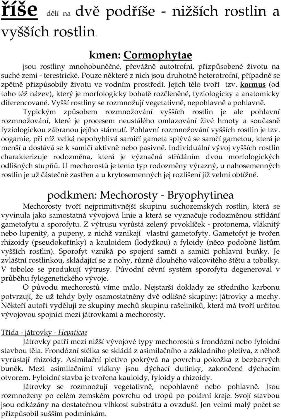 kormus (od toho též název), který je morfologicky bohatě rozčleněné, fyziologicky a anatomicky diferencované. Vyšší rostliny se rozmnožují vegetativně, nepohlavně a pohlavně.
