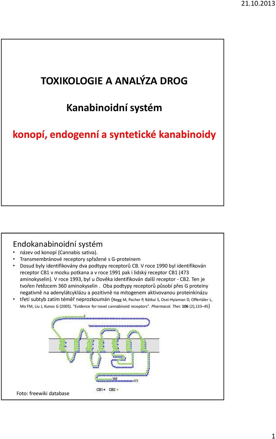 V roce 1990 byl identifikován receptor CB1 v mozku potkana a v roce 1991 pak i lidský receptor CB1 (473 aminokyselin). V roce 1993, byl u člověka identifikován další receptor - CB2.