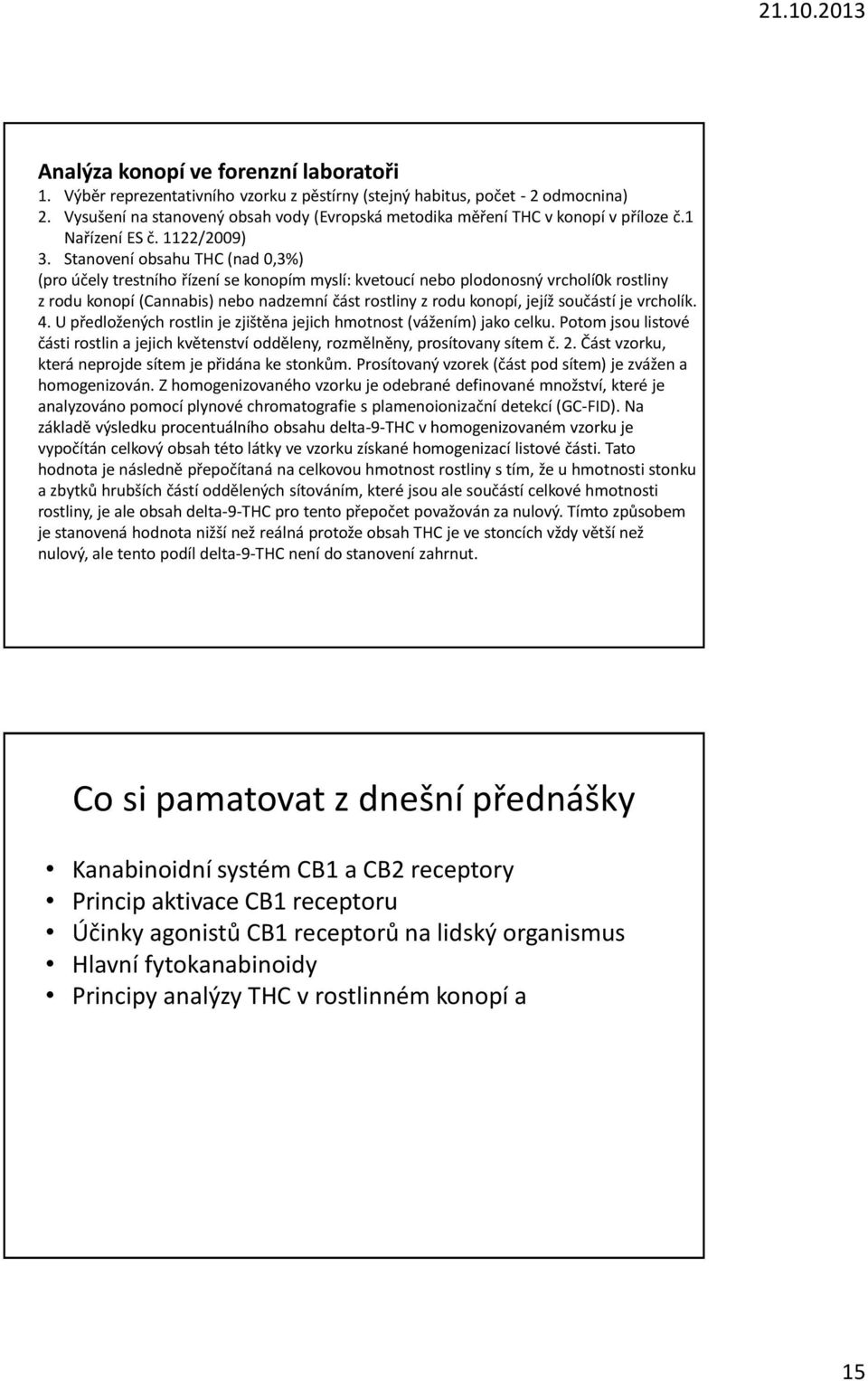 Stanovení obsahu THC (nad 0,3%) (pro účely trestního řízení se konopím myslí: kvetoucí nebo plodonosný vrcholí0k rostliny z rodu konopí (Cannabis) nebo nadzemní část rostliny z rodu konopí, jejíž