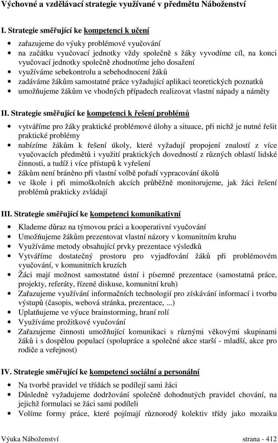 jeho dosažení využíváme sebekontrolu a sebehodnocení žáků zadáváme žákům samostatné práce vyžadující aplikaci teoretických poznatků umožňujeme žákům ve vhodných případech realizovat vlastní nápady a