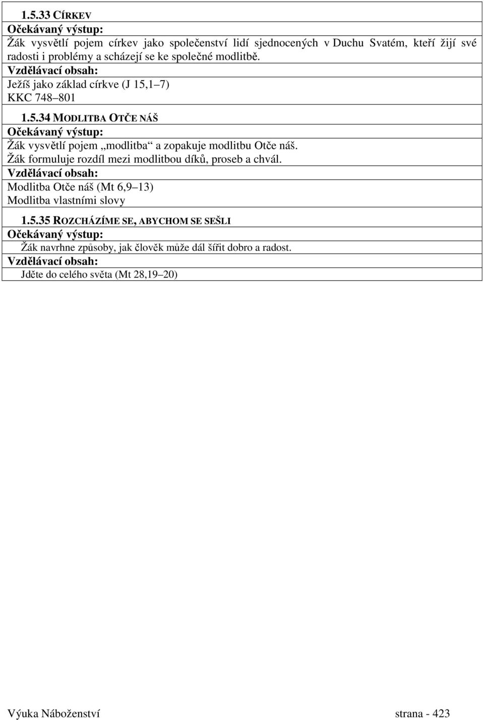 Žák formuluje rozdíl mezi modlitbou díků, proseb a chvál. Modlitba Otče náš (Mt 6,9 13) Modlitba vlastními slovy 1.5.