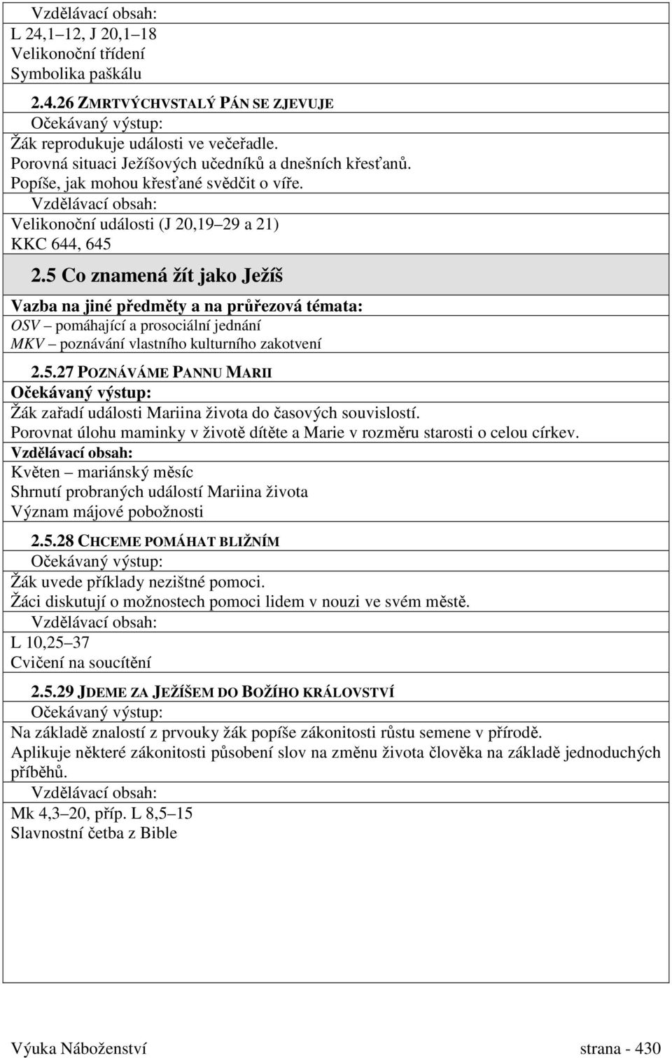 5 Co znamená žít jako Ježíš OSV pomáhající a prosociální jednání MKV poznávání vlastního kulturního zakotvení 2.5.27 POZNÁVÁME PANNU MARII Žák zařadí události Mariina života do časových souvislostí.