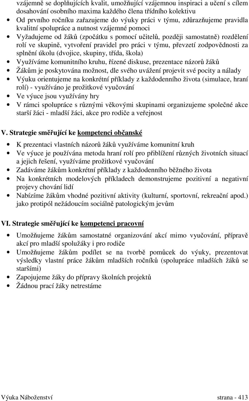 převzetí zodpovědnosti za splnění úkolu (dvojice, skupiny, třída, škola) Využíváme komunitního kruhu, řízené diskuse, prezentace názorů žáků Žákům je poskytována možnost, dle svého uvážení projevit