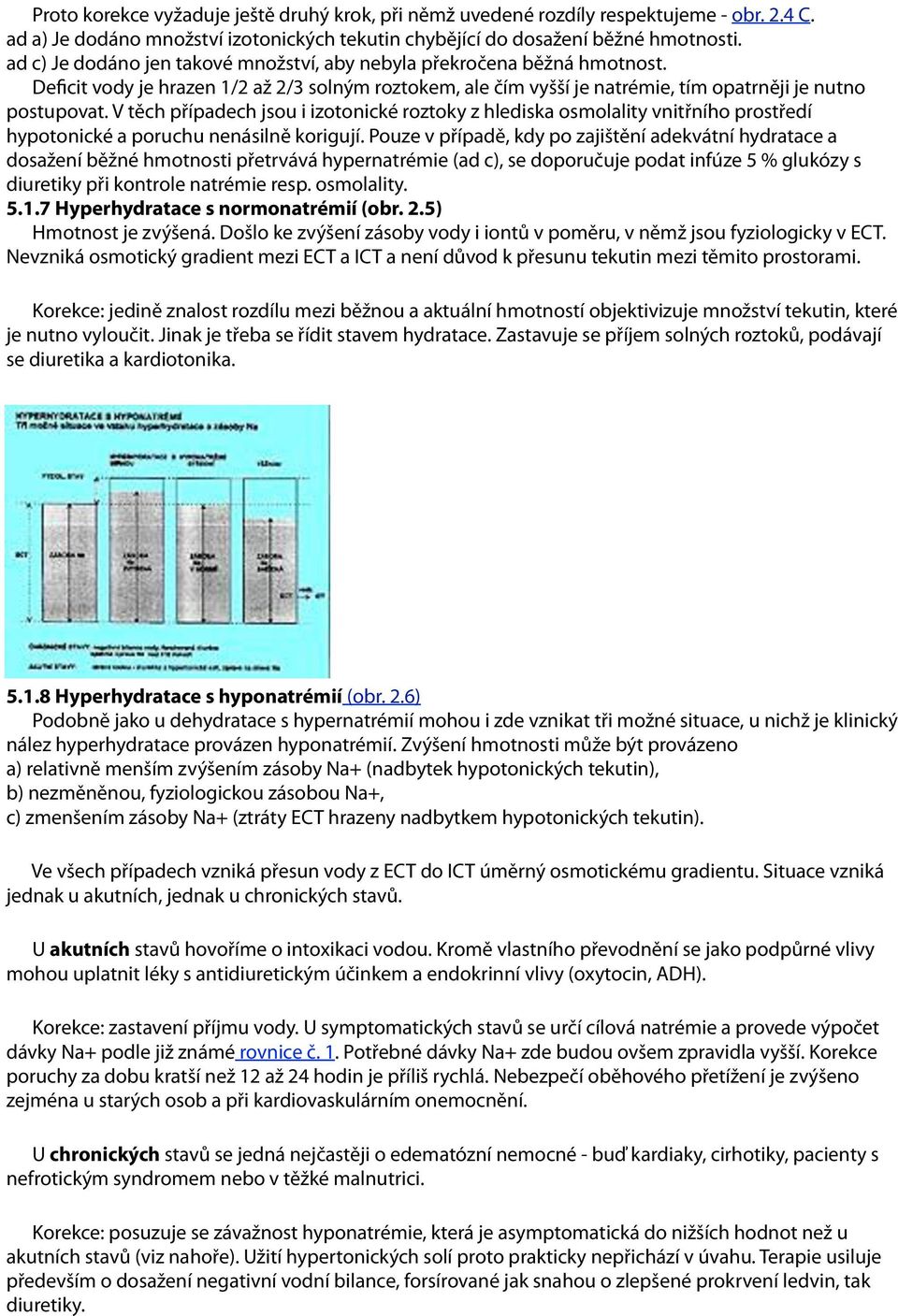 V těch případech jsou i izotonické roztoky z hlediska osmolality vnitřního prostředí hypotonické a poruchu nenásilně korigují.
