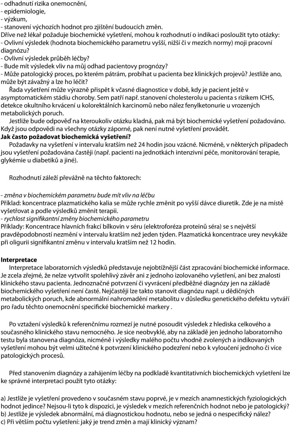 diagnózu? - Ovlivní výsledek průběh léčby? - Bude mít výsledek vliv na můj odhad pacientovy prognózy? - Může patologický proces, po kterém pátrám, probíhat u pacienta bez klinických projevů?