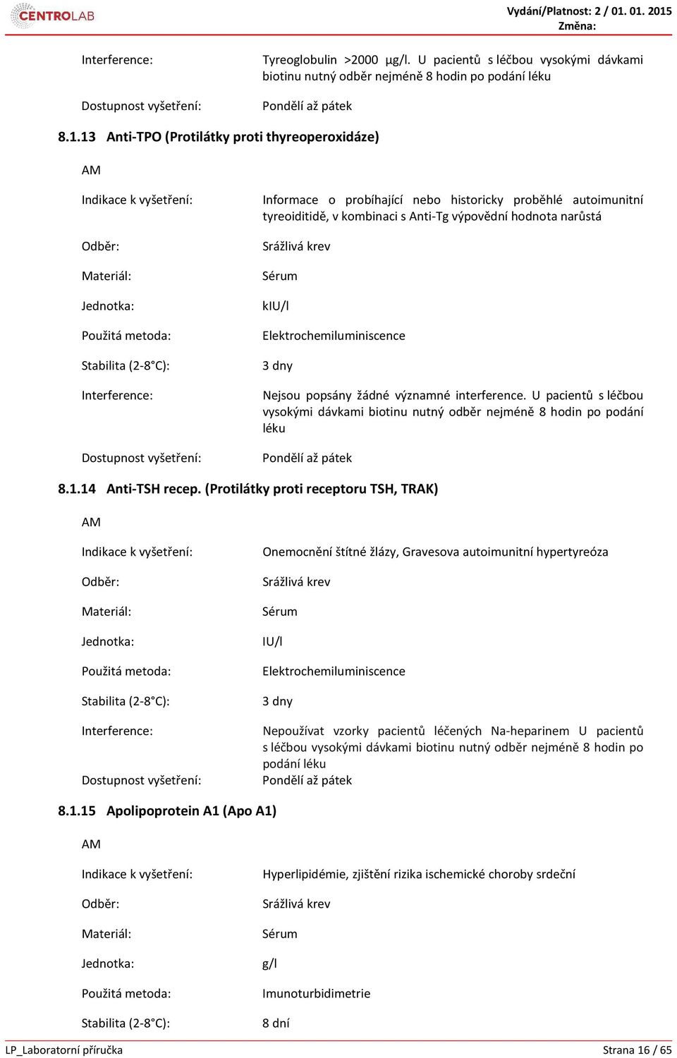 žádné významné interference. U pacientů s léčbou vysokými dávkami biotinu nutný odběr nejméně 8 hodin po podání léku 8.1.14 Anti-TSH recep.