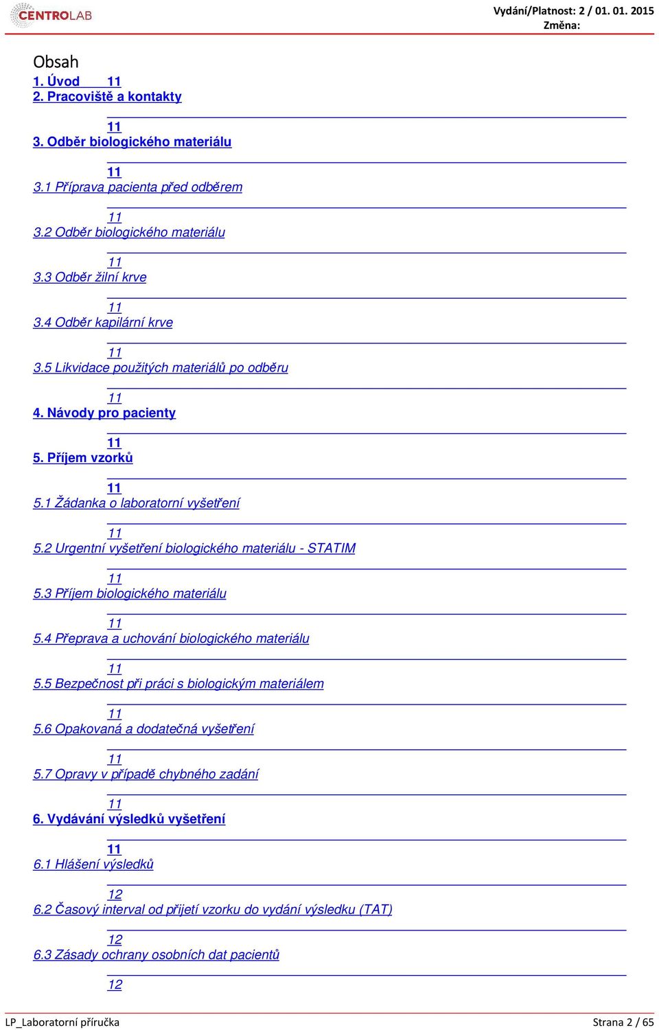 2 Urgentní vyšetření biologického materiálu - STATIM 11 5.3 Příjem biologického materiálu 11 5.4 Přeprava a uchování biologického materiálu 11 5.5 Bezpečnost při práci s biologickým materiálem 11 5.
